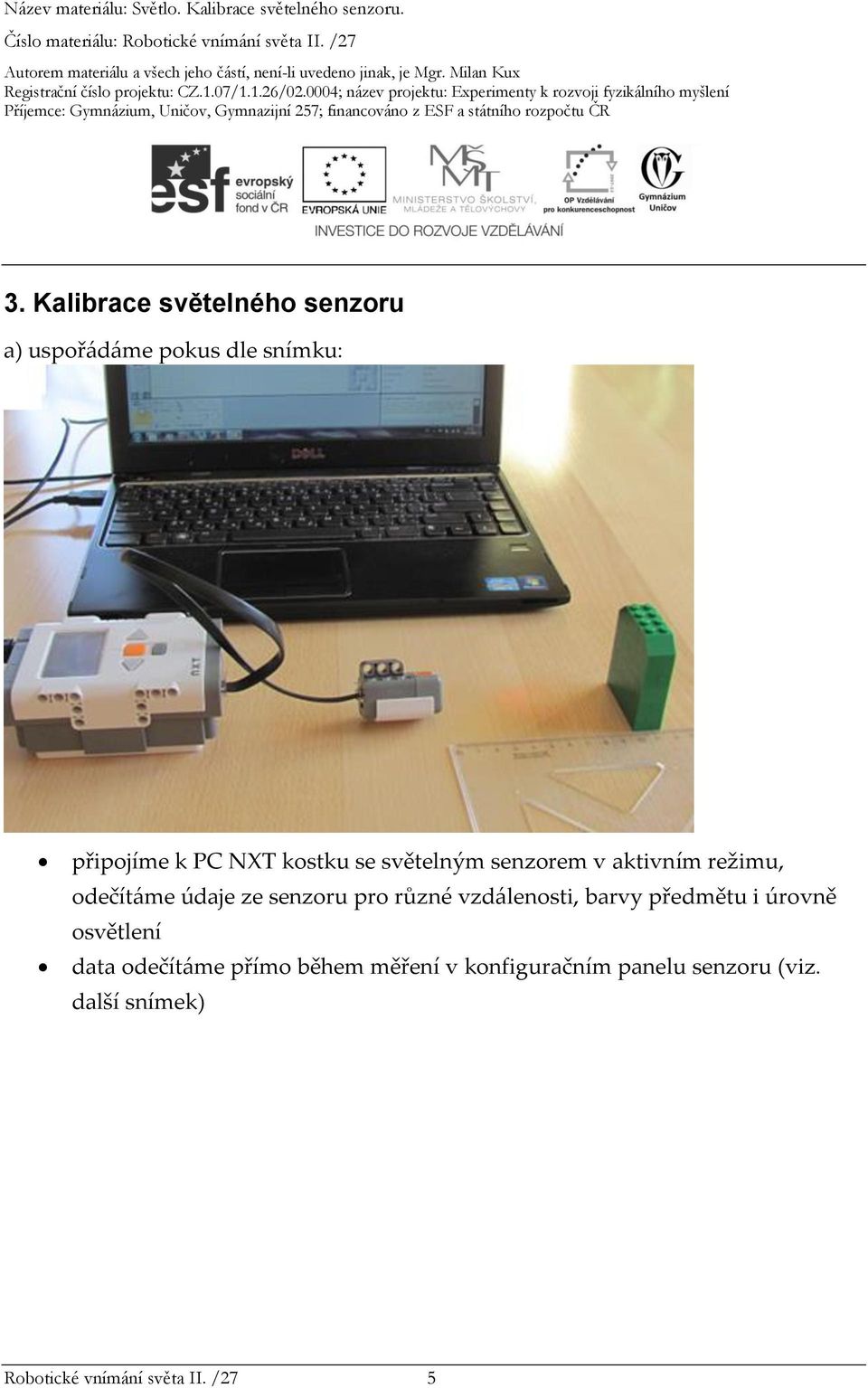 různé vzdálenosti, barvy předmětu i úrovně osvětlení data odečítáme přímo během