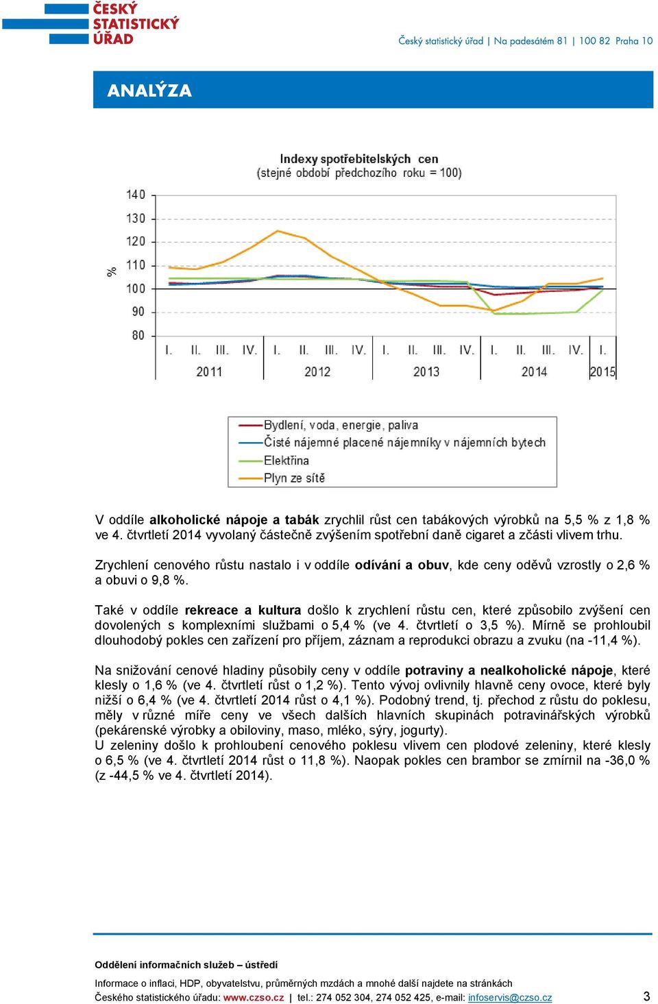 Také v oddíle rekreace a kultura došlo k zrychlení růstu cen, které způsobilo zvýšení cen dovolených s komplexními službami o 5,4 % (ve 4. čtvrtletí o 3,5 %).