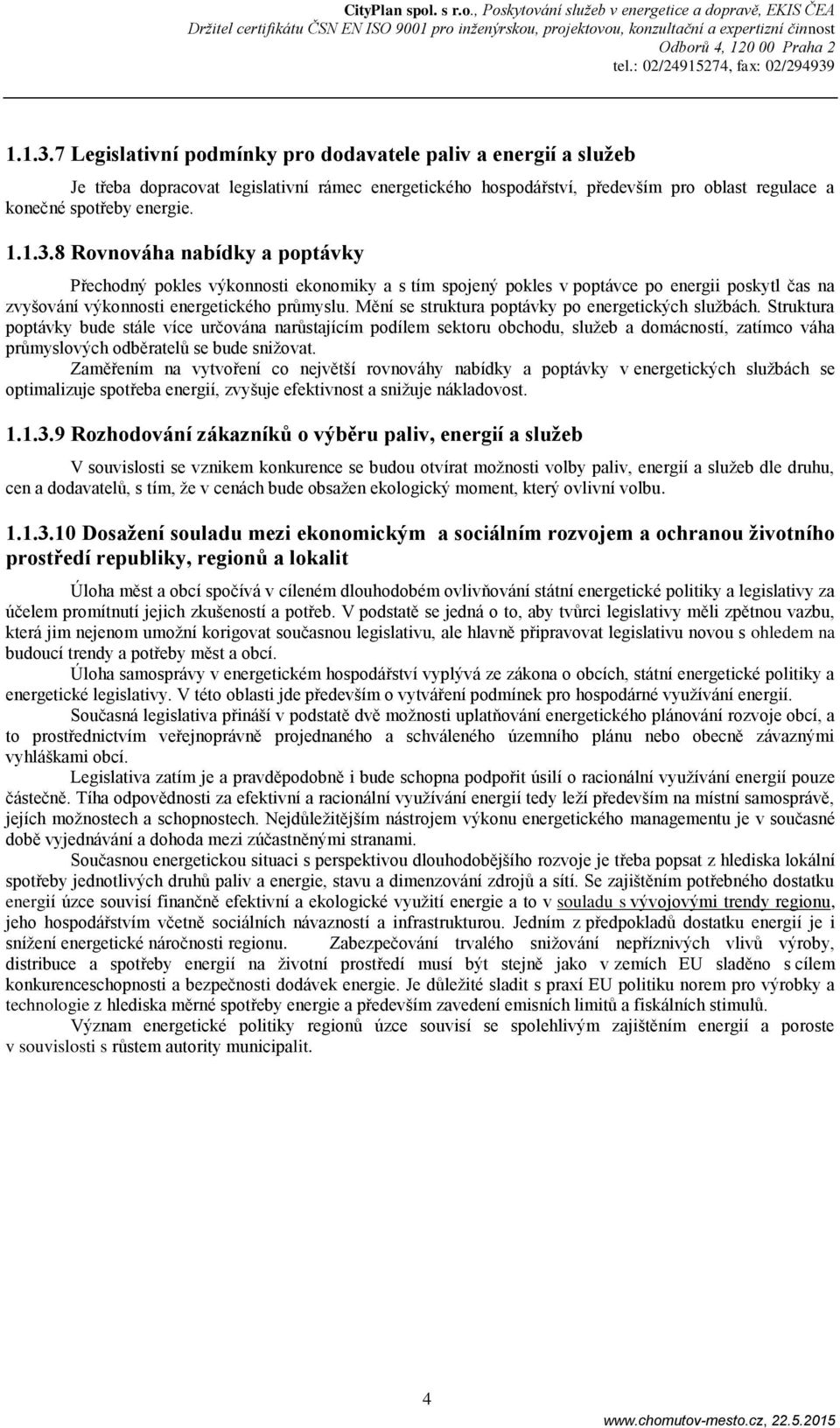 Struktura poptávky bude stále více určována narůstajícím podílem sektoru obchodu, služeb a domácností, zatímco váha průmyslových odběratelů se bude snižovat.