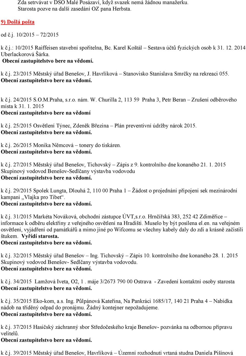 r.o. nám. W. Churilla 2, 113 59 Praha 3, Petr Beran Zrušení odběrového místa k 31. 1. 2015 Obecní zastupitelstvo bere na vědomí k č.j.