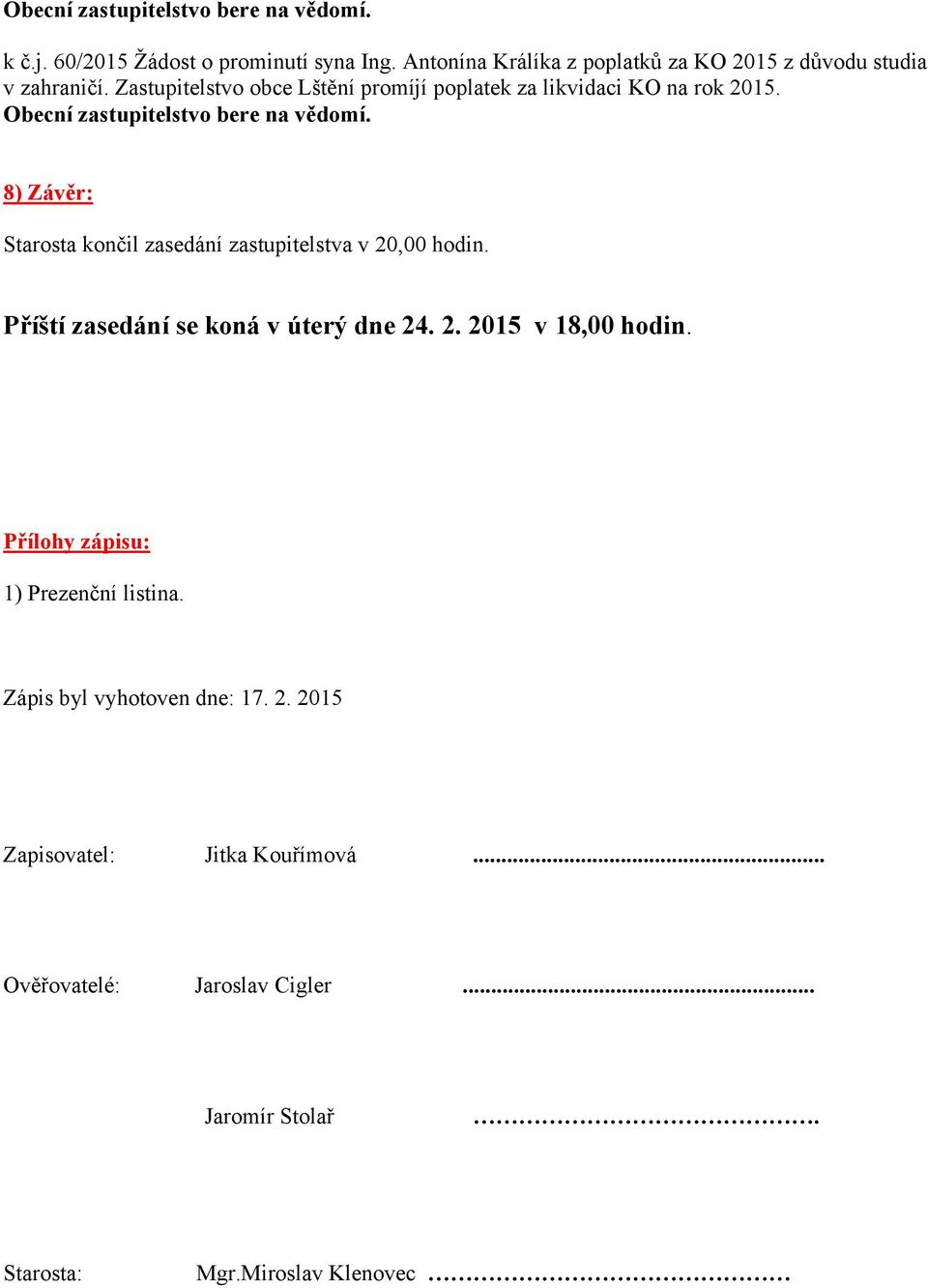8) Závěr: Starosta končil zasedání zastupitelstva v 20,00 hodin. Příští zasedání se koná v úterý dne 24. 2. 2015 v 18,00 hodin.