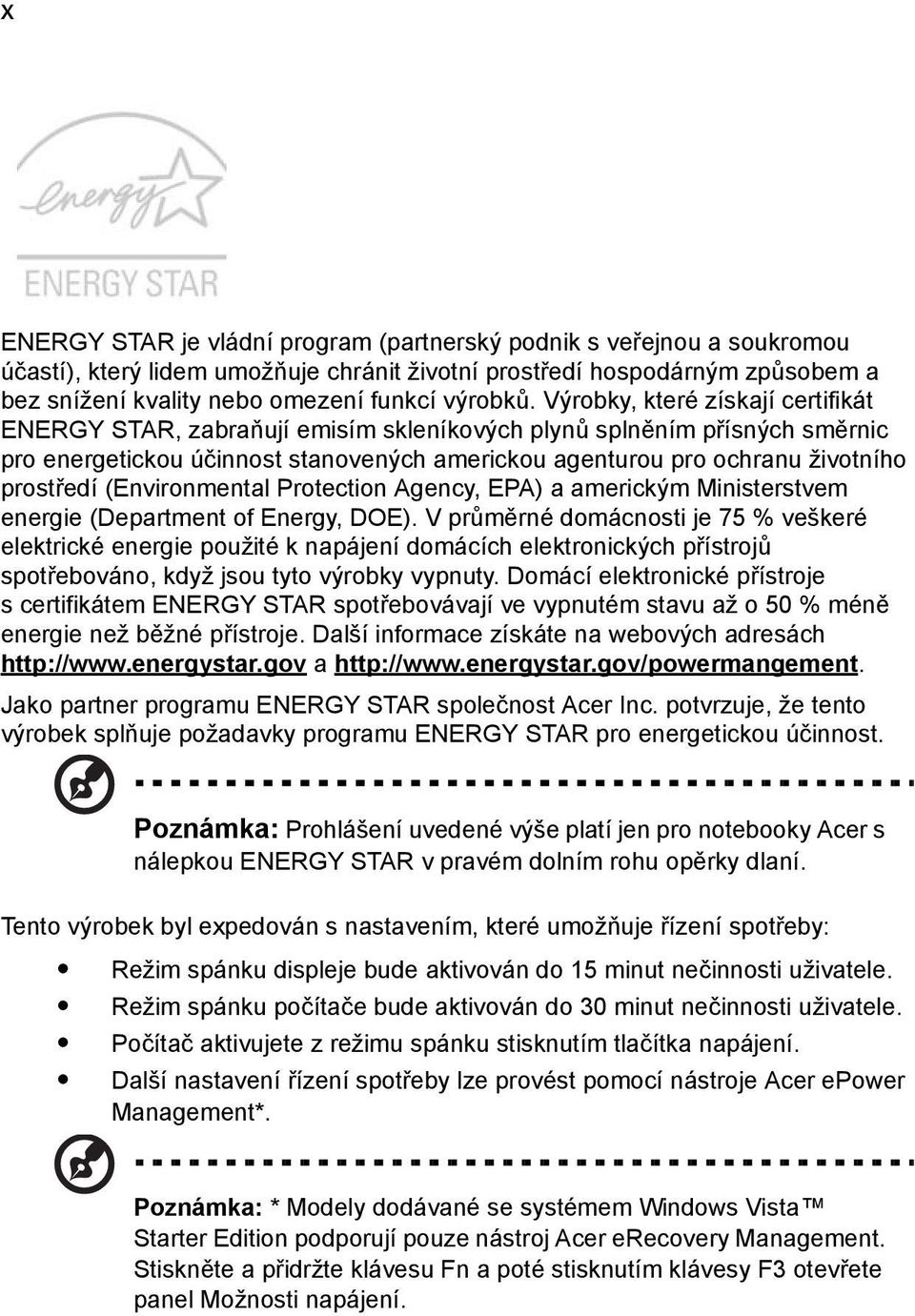 Výrobky, které získají certifikát ENERGY STAR, zabraňují emisím skleníkových plynů splněním přísných směrnic pro energetickou účinnost stanovených americkou agenturou pro ochranu životního prostředí