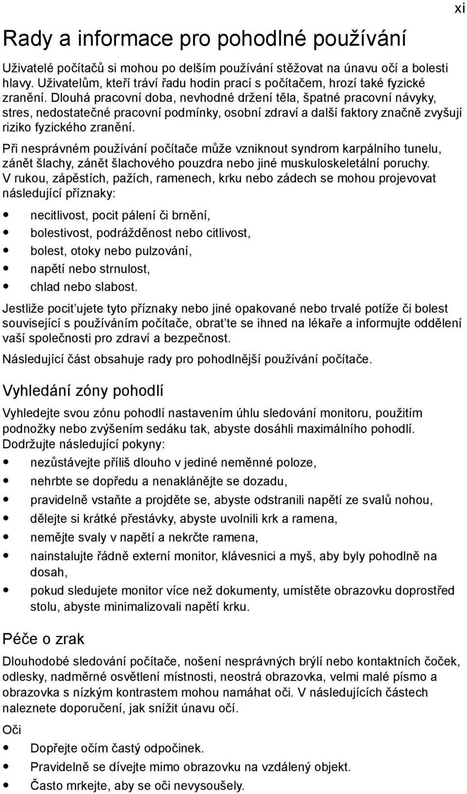 Dlouhá pracovní doba, nevhodné držení těla, špatné pracovní návyky, stres, nedostatečné pracovní podmínky, osobní zdraví a další faktory značně zvyšují riziko fyzického zranění.