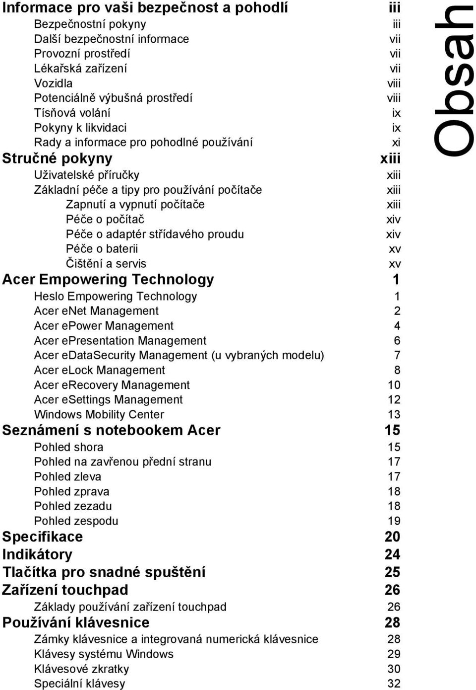 počítače xiii Péče o počítač xiv Péče o adaptér střídavého proudu xiv Péče o baterii xv Čištění a servis xv Acer Empowering Technology 1 Heslo Empowering Technology 1 Acer enet Management 2 Acer