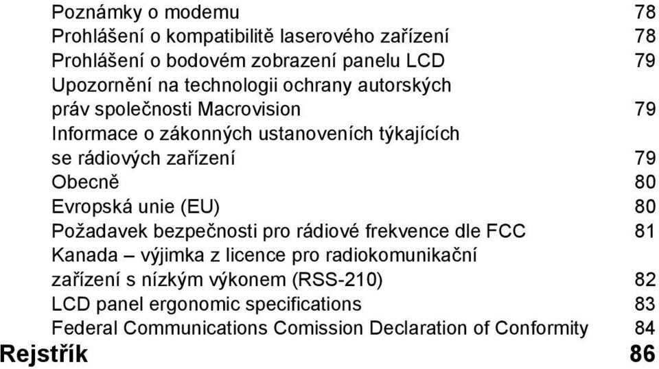 Obecně 80 Evropská unie (EU) 80 Požadavek bezpečnosti pro rádiové frekvence dle FCC 81 Kanada výjimka z licence pro radiokomunikační