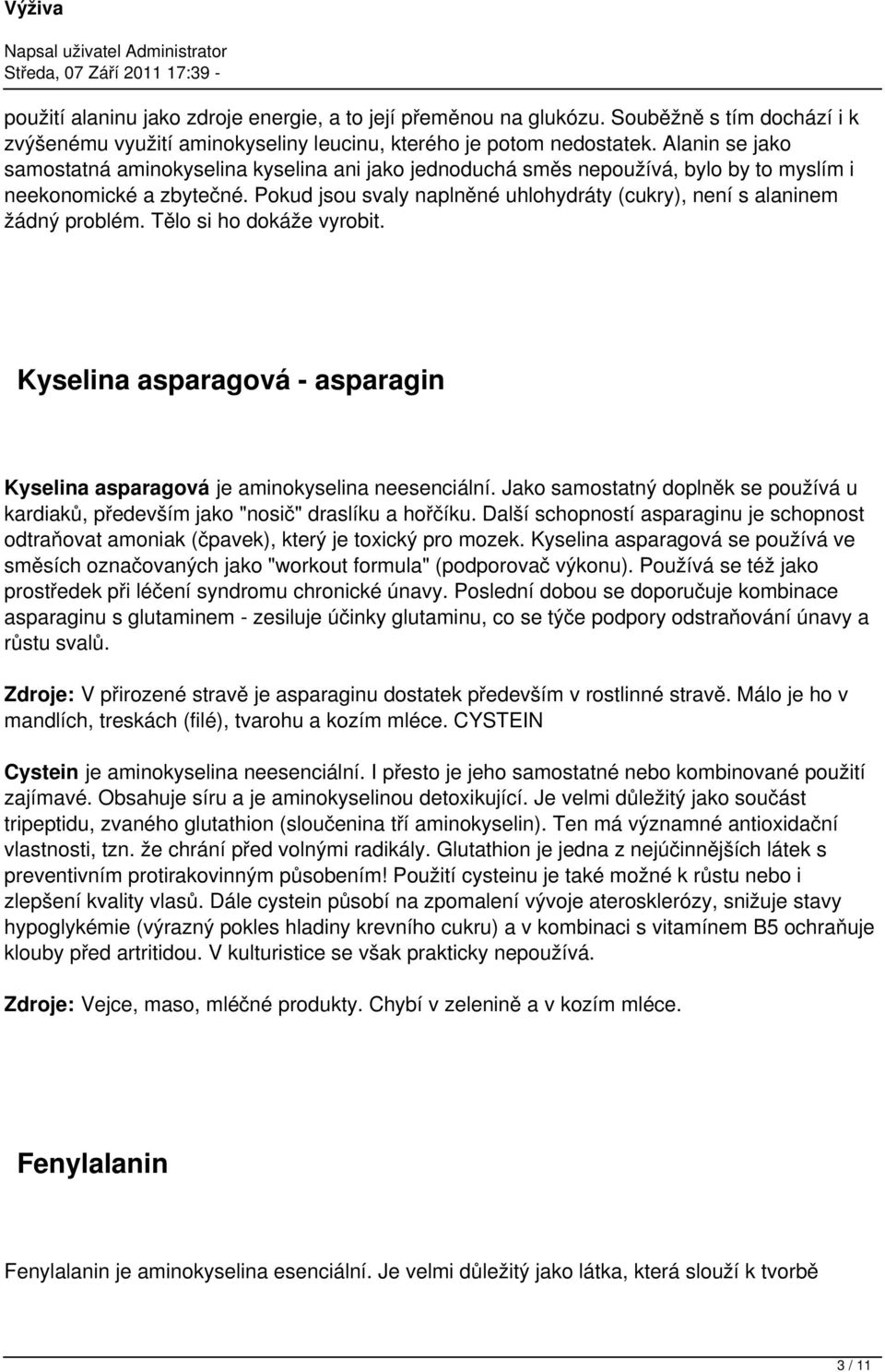 Pokud jsou svaly naplněné uhlohydráty (cukry), není s alaninem žádný problém. Tělo si ho dokáže vyrobit. Kyselina asparagová - asparagin Kyselina asparagová je aminokyselina neesenciální.