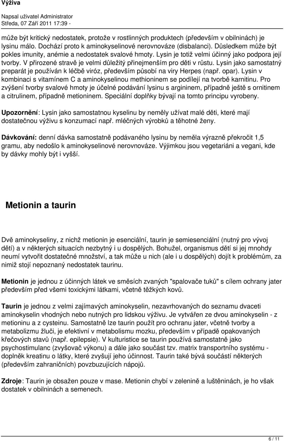 Lysin jako samostatný preparát je používán k léčbě viróz, především působí na viry Herpes (např. opar). Lysin v kombinaci s vitamínem C a aminokyselinou methioninem se podílejí na tvorbě karnitinu.