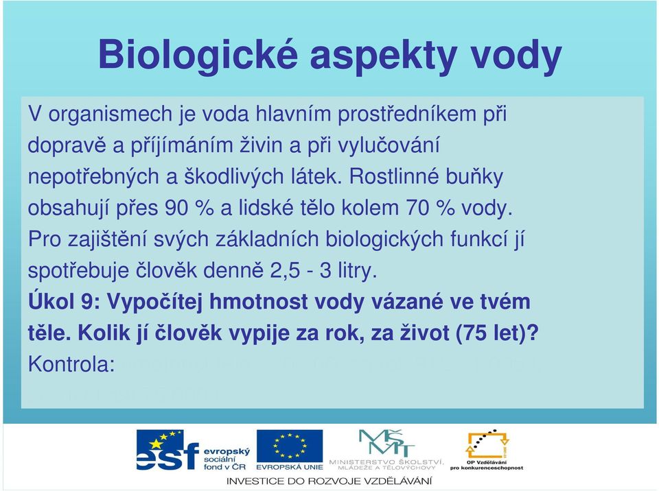 Pro zajištění svých základních biologických funkcí jí spotřebuje člověk denně 2,5-3 litry.