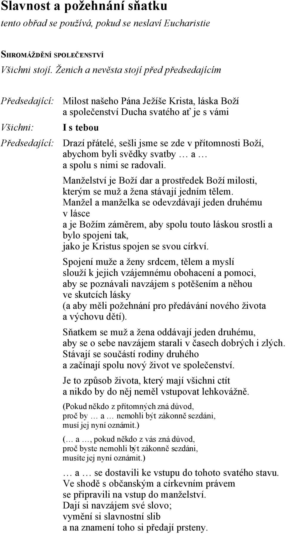 byli svědky svatby a a spolu s nimi se radovali. Manželství je Boží dar a prostředek Boží milosti, kterým se muž a žena stávají jedním tělem.