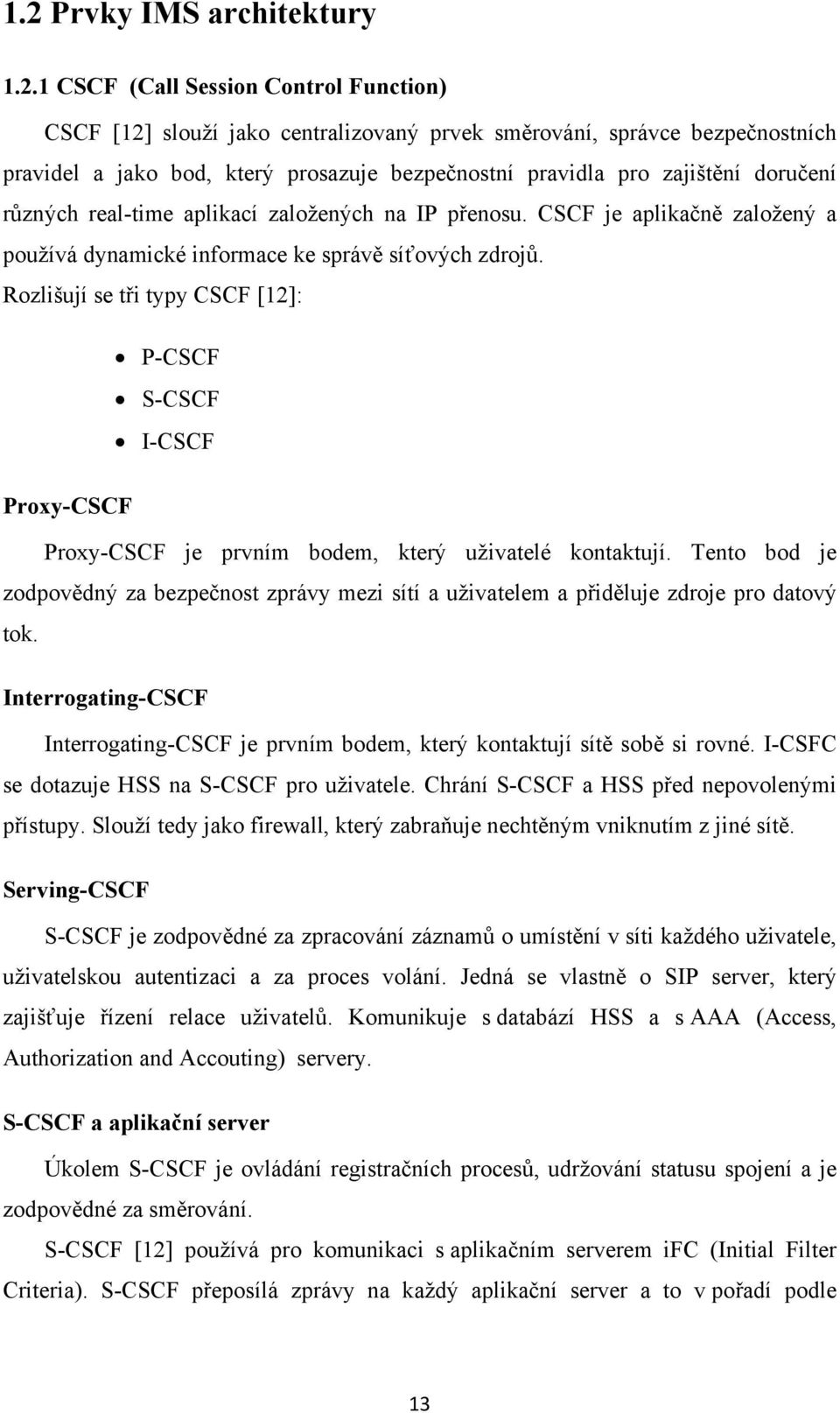 Rozlišují se tři typy CSCF [12]: P-CSCF S-CSCF I-CSCF Proxy-CSCF Proxy-CSCF je prvním bodem, který uživatelé kontaktují.