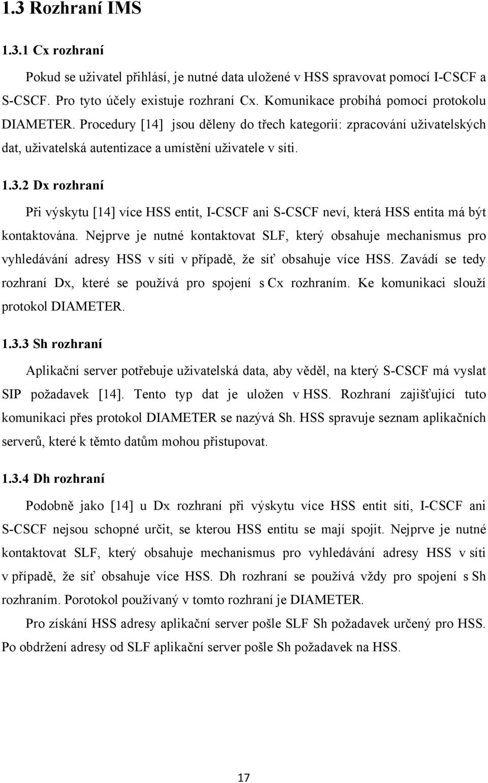 2 Dx rozhraní Při výskytu [14] více HSS entit, I-CSCF ani S-CSCF neví, která HSS entita má být kontaktována.