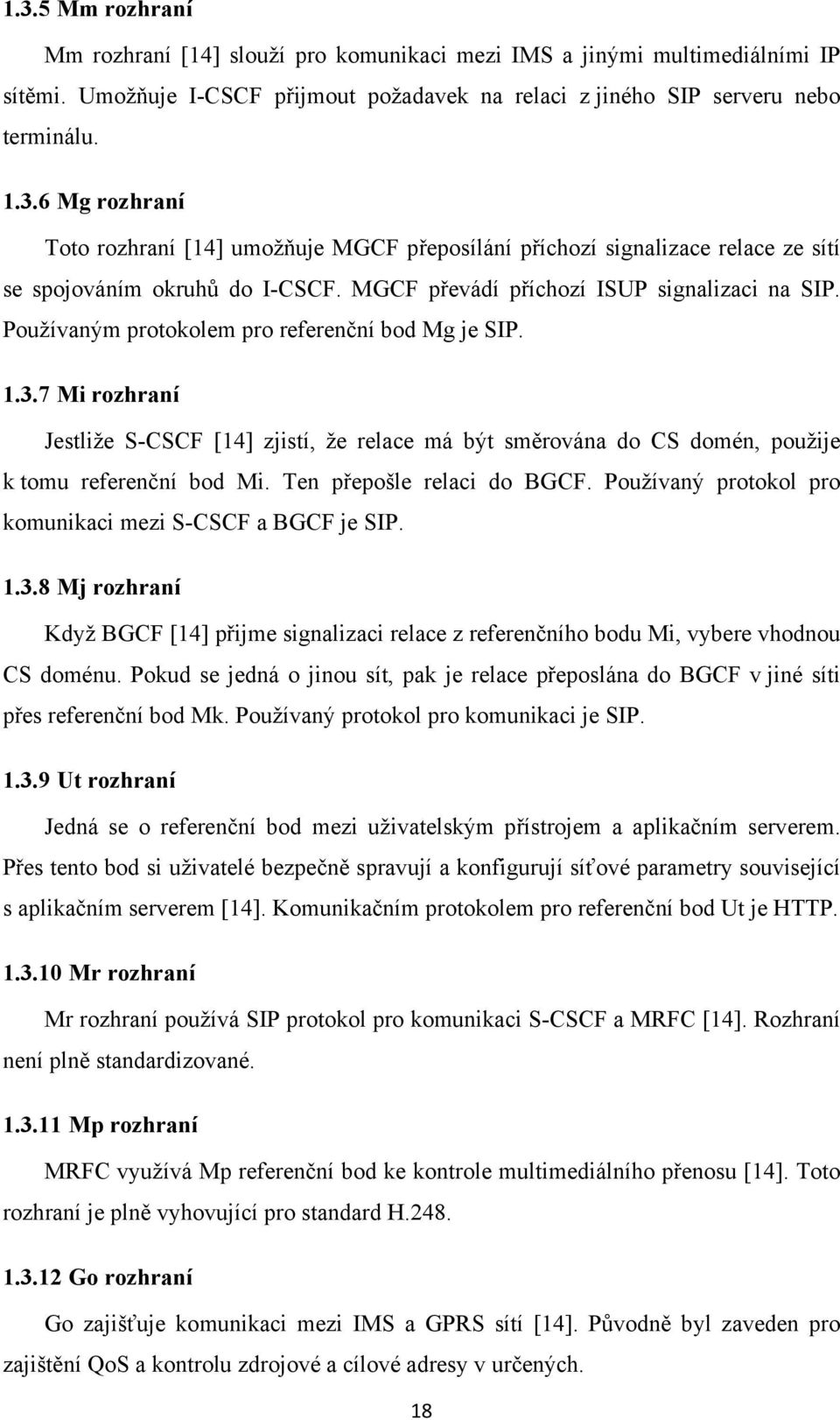 7 Mi rozhraní Jestliže S-CSCF [14] zjistí, že relace má být směrována do CS domén, použije k tomu referenční bod Mi. Ten přepošle relaci do BGCF.