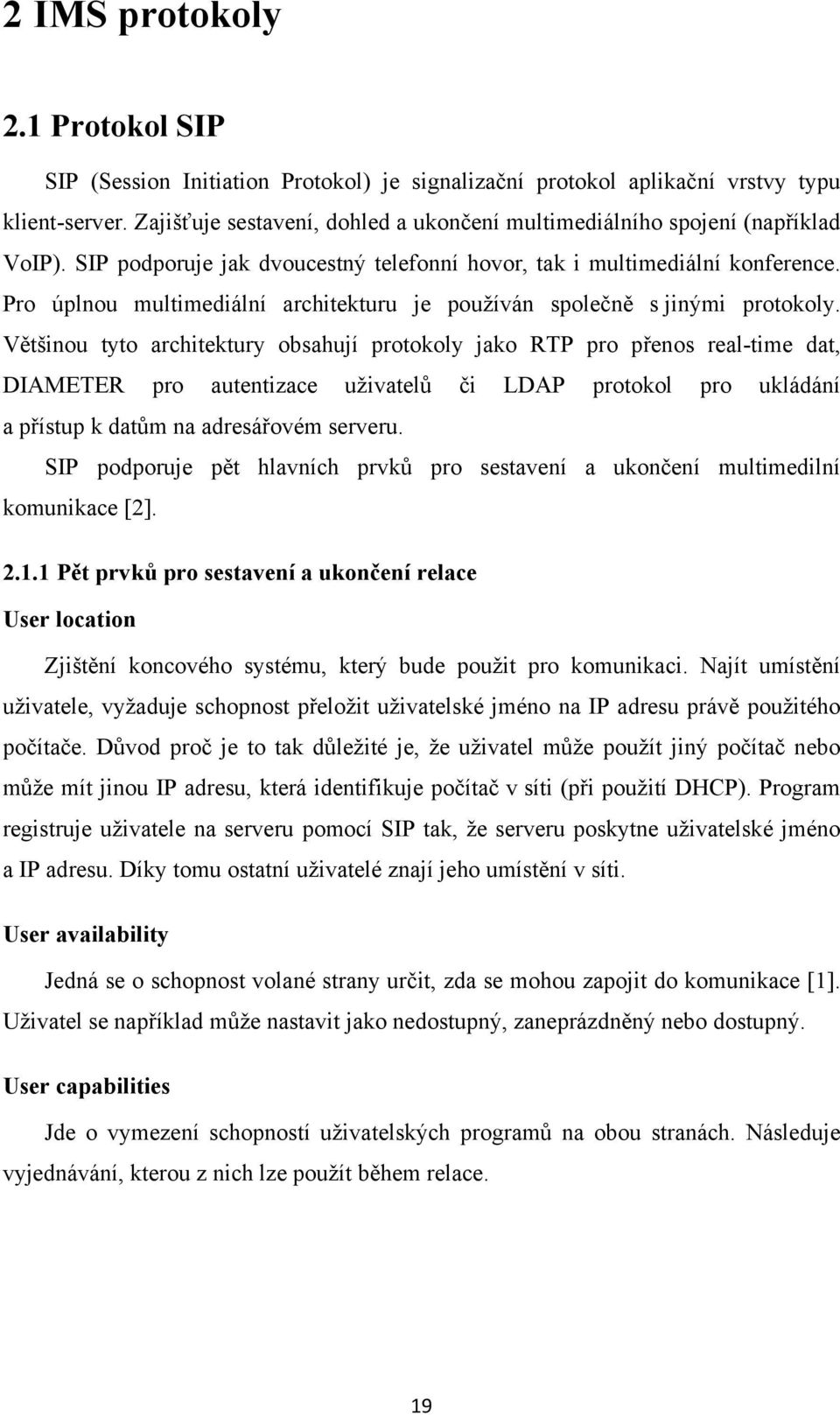 Pro úplnou multimediální architekturu je používán společně s jinými protokoly.