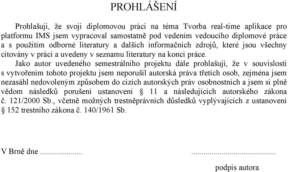 Jako autor uvedeného semestrálního projektu dále prohlašuji, že v souvislosti s vytvořením tohoto projektu jsem neporušil autorská práva třetích osob, zejména jsem nezasáhl nedovoleným způsobem