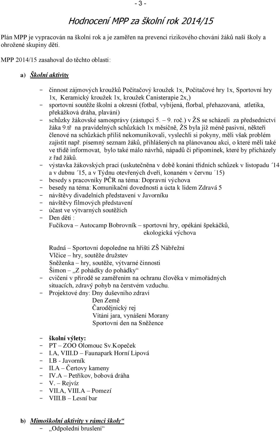 soutěže školní a okresní (fotbal, vybíjená, florbal, přehazovaná, atletika, překážková dráha, plavání) - schůzky žákovské samosprávy (zástupci 5. 9. roč.) v ŽS se scházeli za předsednictví žáka 9.