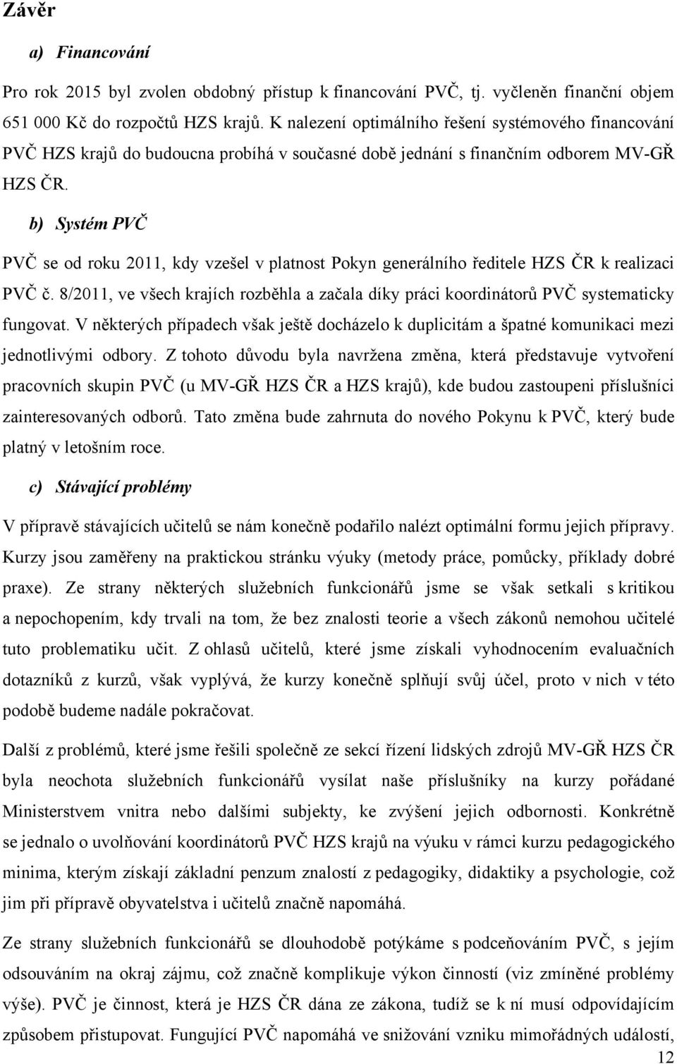 b) Systém PVČ PVČ se od roku 211, kdy vzešel v platnost Pokyn generálního ředitele HZS ČR k realizaci PVČ č.