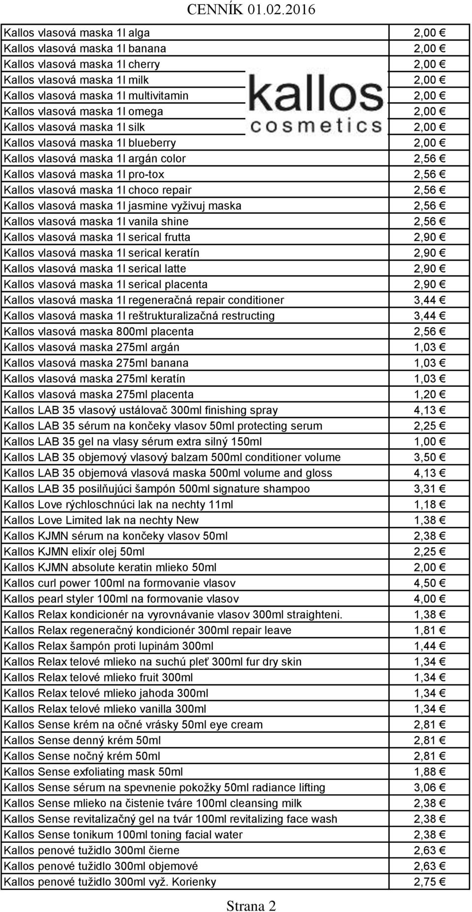 choco repair 2,56 Kallos vlasová maska 1l jasmine vyživuj maska 2,56 Kallos vlasová maska 1l vanila shine 2,56 Kallos vlasová maska 1l serical frutta 2,90 Kallos vlasová maska 1l serical keratín 2,90