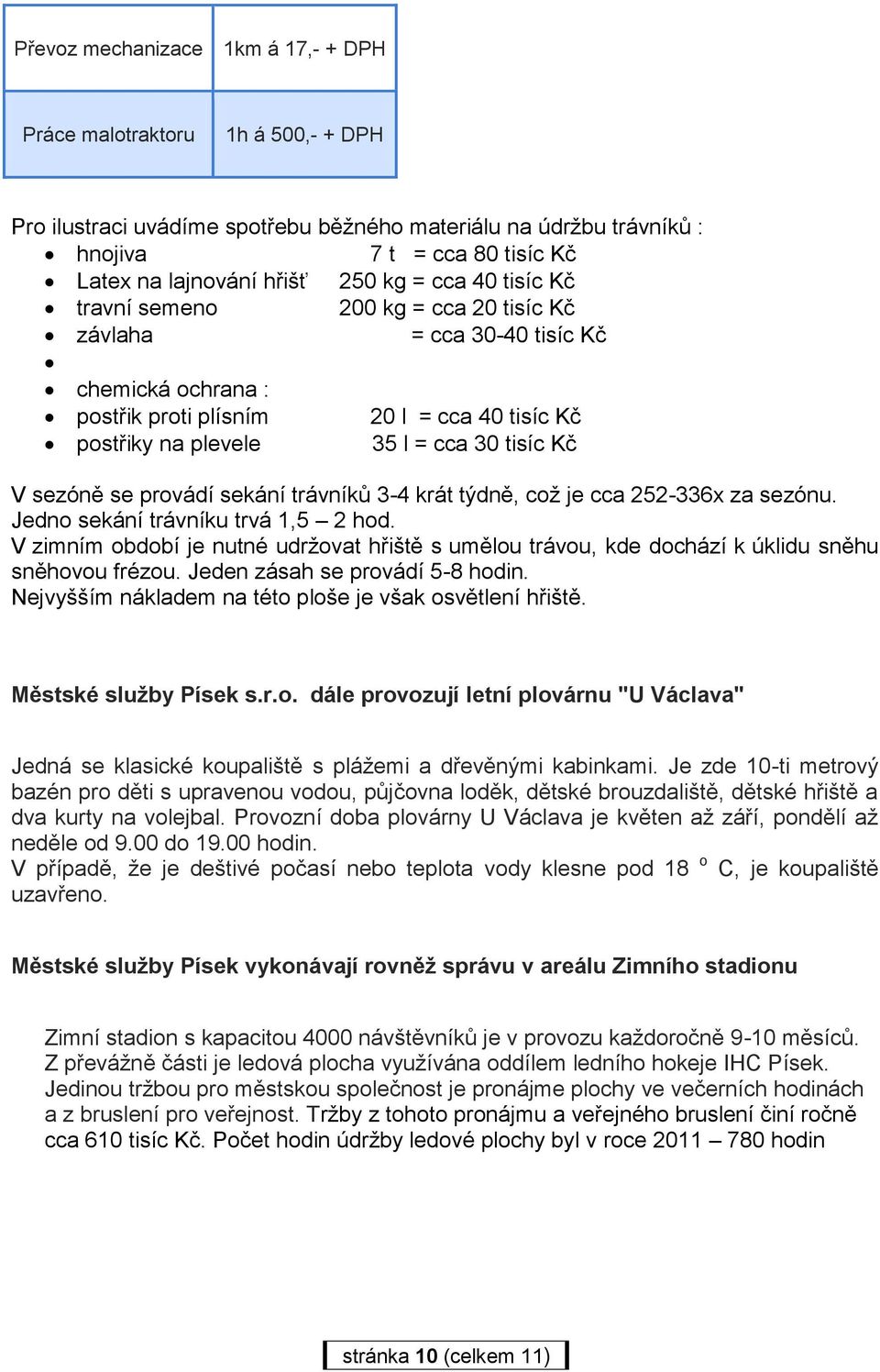 V sezóně se provádí sekání trávníků 3-4 krát týdně, což je cca 252-336x za sezónu. Jedno sekání trávníku trvá 1,5 2 hod.