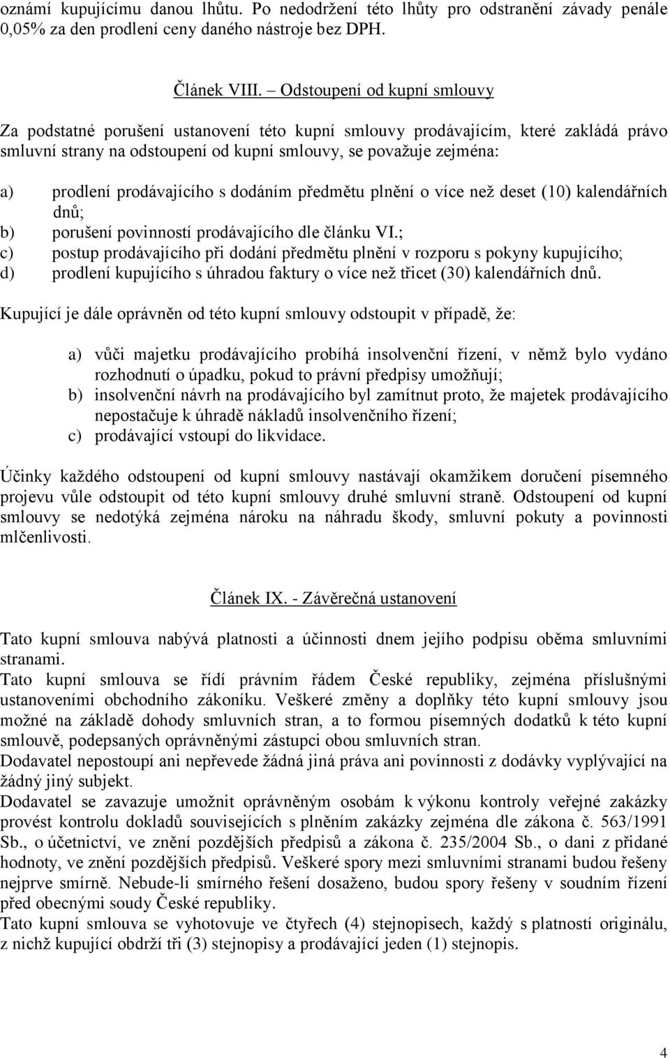prodávajícího s dodáním předmětu plnění o více než deset (10) kalendářních dnů; b) porušení povinností prodávajícího dle článku VI.