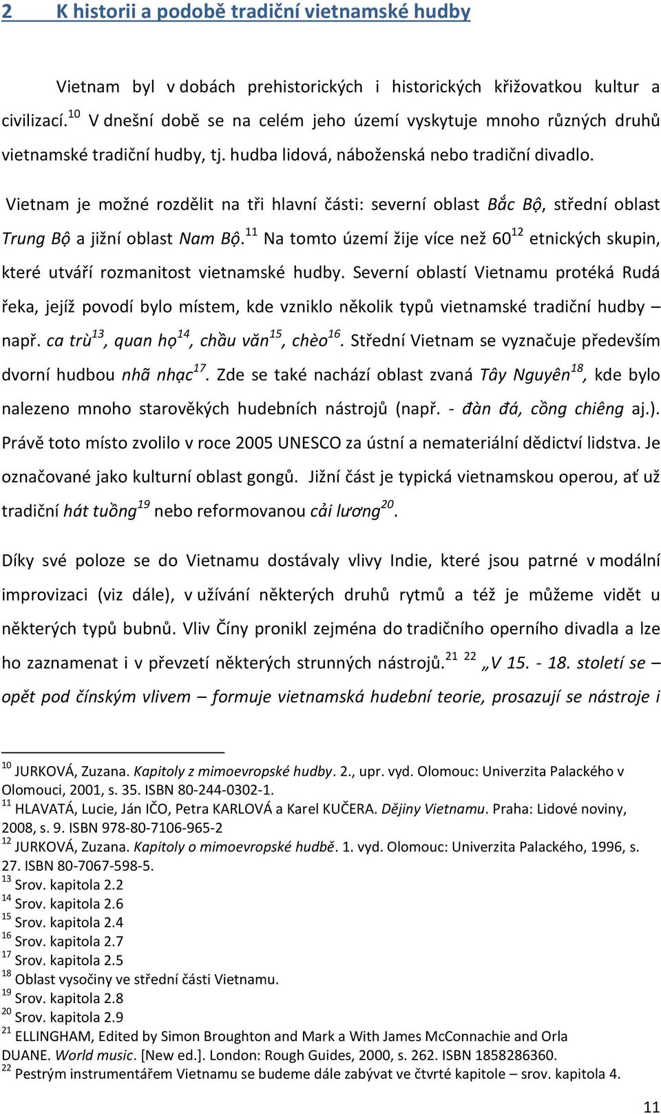 Vietnam je možné rozdëlit na tři hlavní části: severní oblast Bắc Bộ, střední oblast Trung Bộ a jižní oblast Nam Bộ.