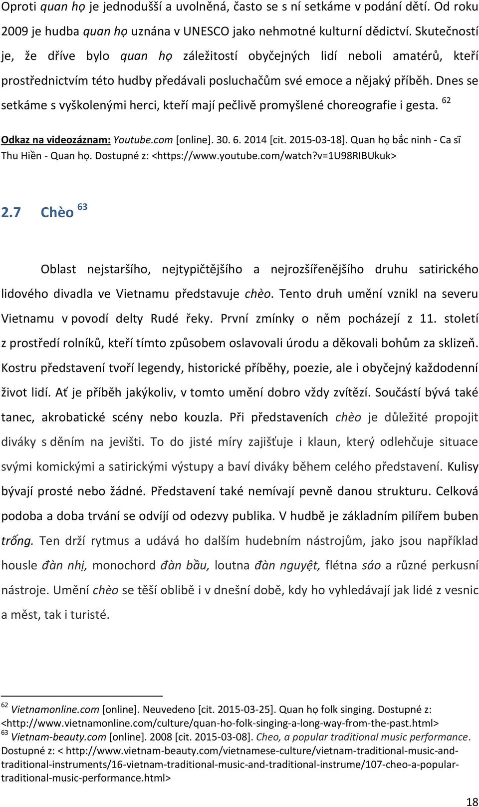 Dnes se setkáme s vyškolen{mi herci, kteří mají pečlivë promyšlené choreografie i gesta. 62 Odkaz na videozáznam: Youtube.com [online]. 30. 6. 2014 [cit. 2015-03-18].