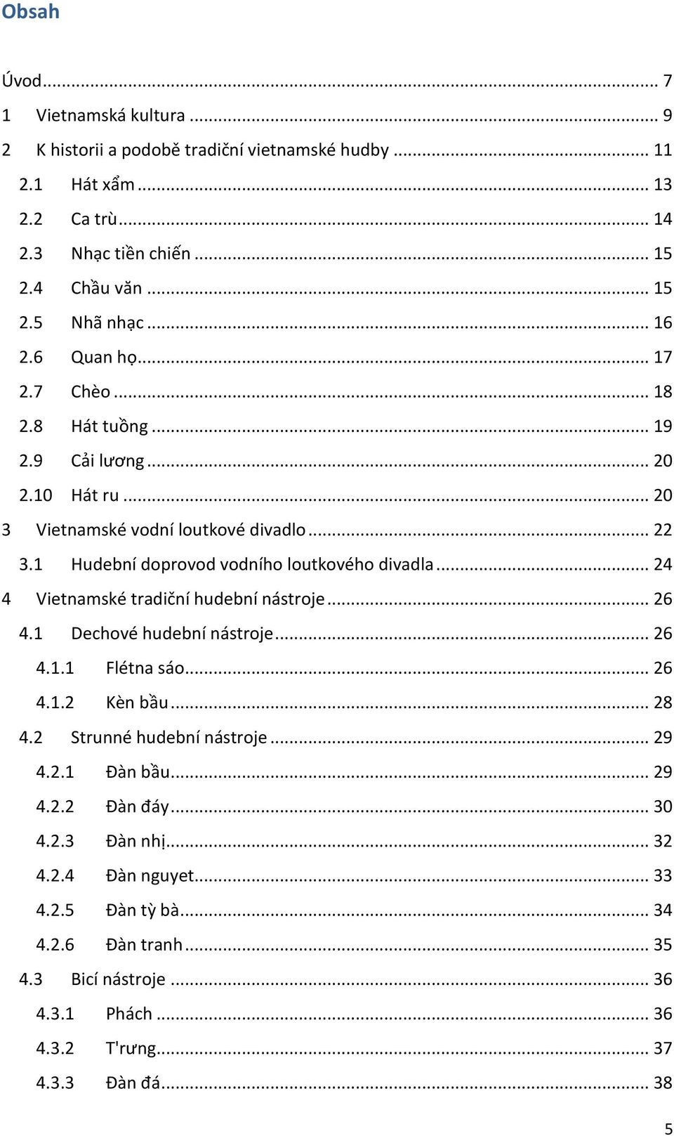 .. 24 4 Vietnamské tradiční hudební nástroje... 26 4.1 Dechové hudební nástroje... 26 4.1.1 Flétna sáo... 26 4.1.2 Kèn bầu... 28 4.2 Strunné hudební nástroje... 29 4.2.1 Đàn bầu... 29 4.2.2 Đàn đáy.