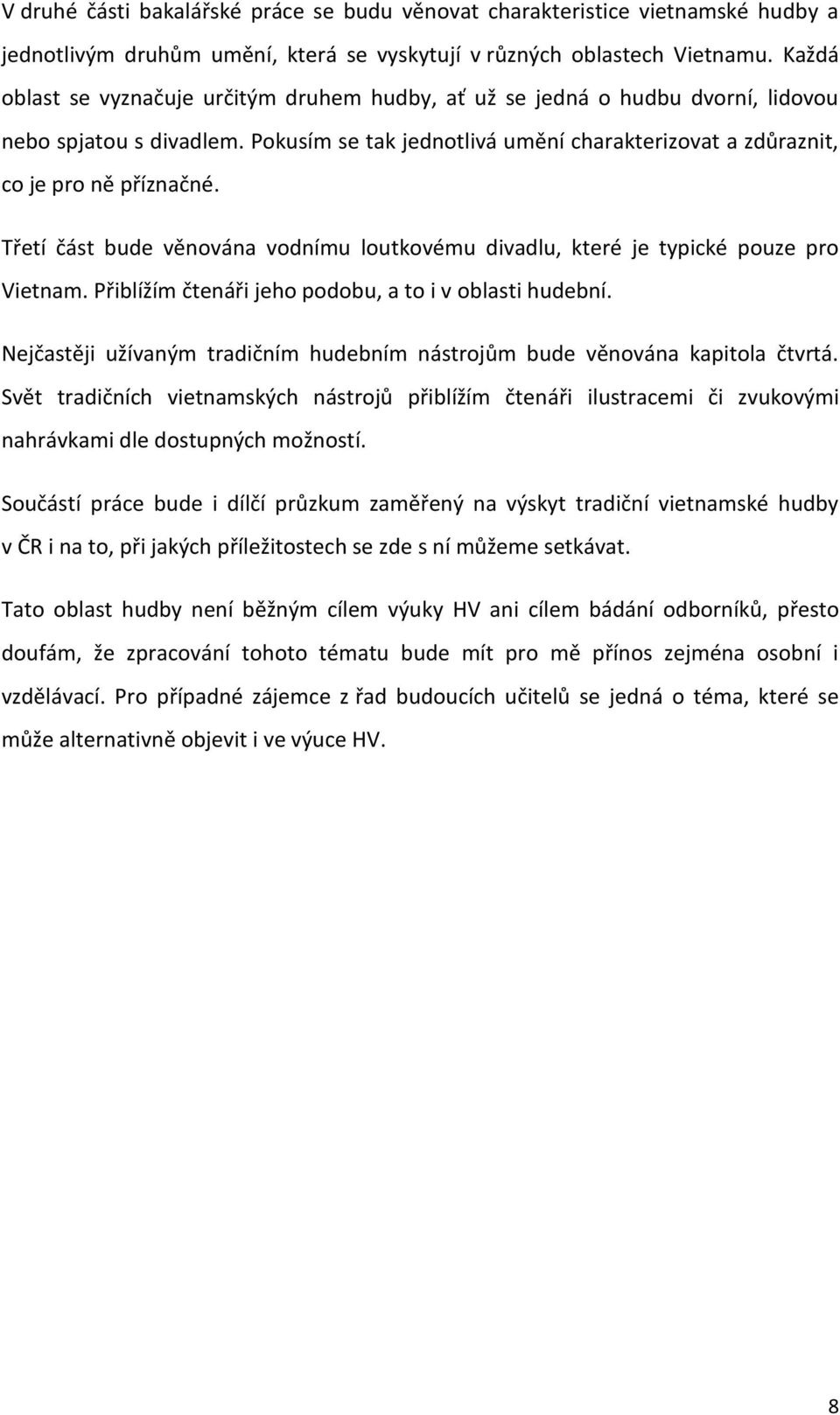 Třetí část bude vënována vodnímu loutkovému divadlu, které je typické pouze pro Vietnam. Přiblížím čtenáři jeho podobu, a to i v oblasti hudební.