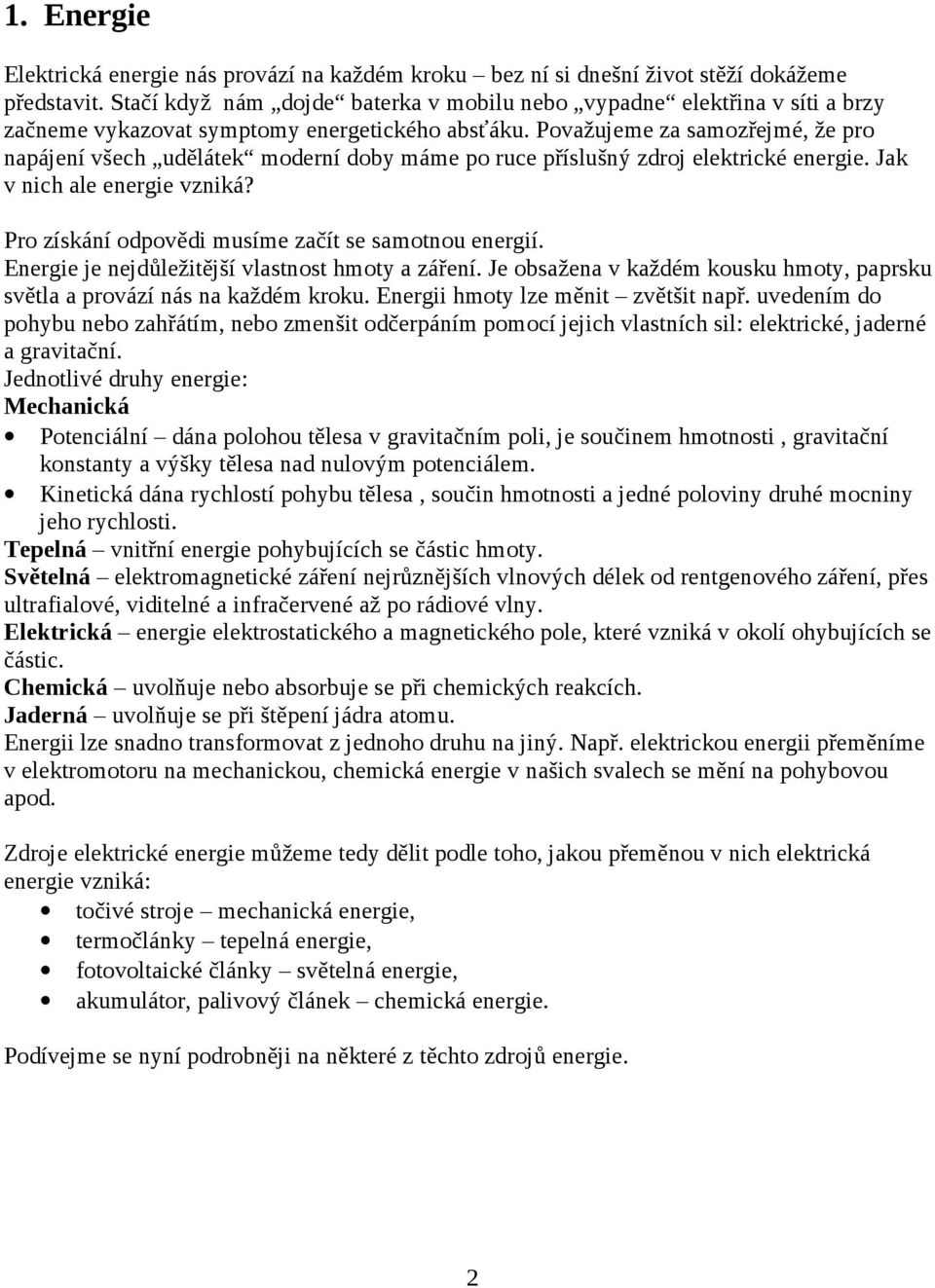 Považujeme za samozřejmé, že pro napájení všech udělátek moderní doby máme po ruce příslušný zdroj elektrické energie. Jak v nich ale energie vzniká?