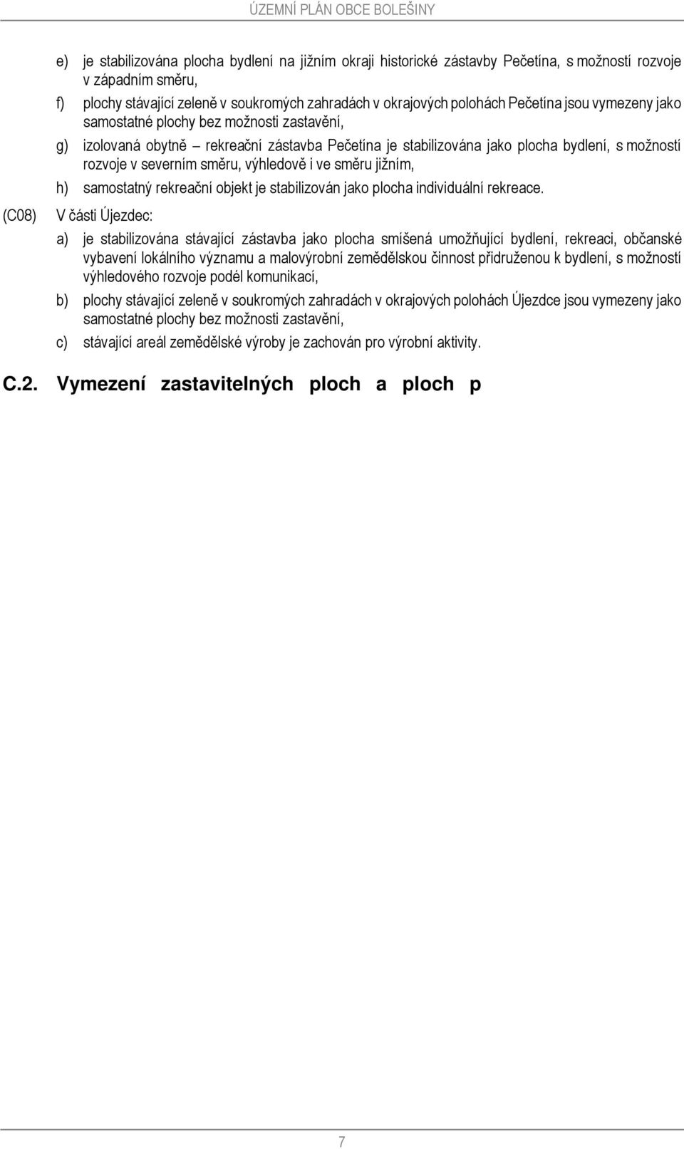 rozvoje v severním směru, výhledově i ve směru jižním, h) samostatný rekreační objekt je stabilizován jako plocha individuální rekreace.