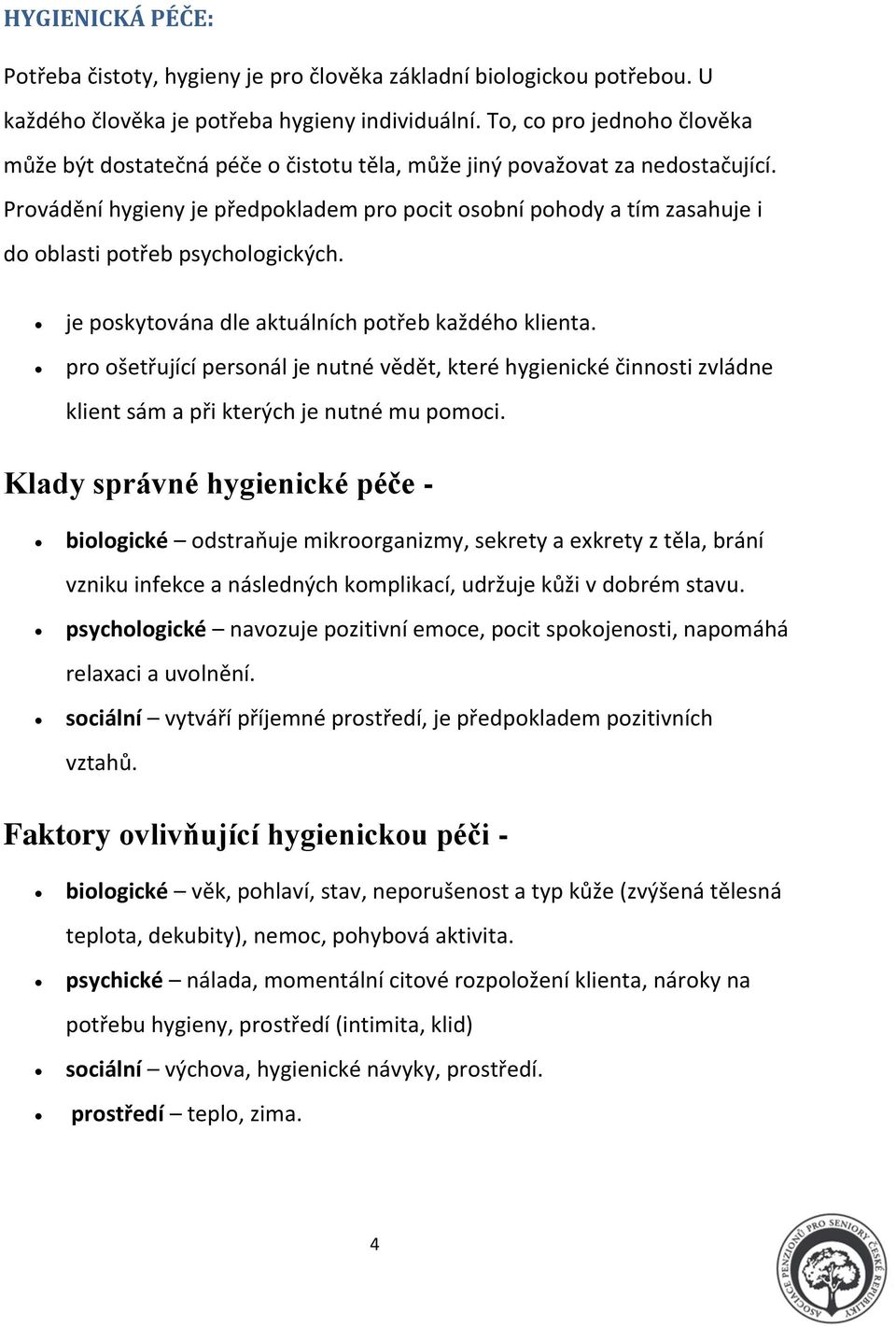 Provádění hygieny je předpokladem pro pocit osobní pohody a tím zasahuje i do oblasti potřeb psychologických. je poskytována dle aktuálních potřeb každého klienta.