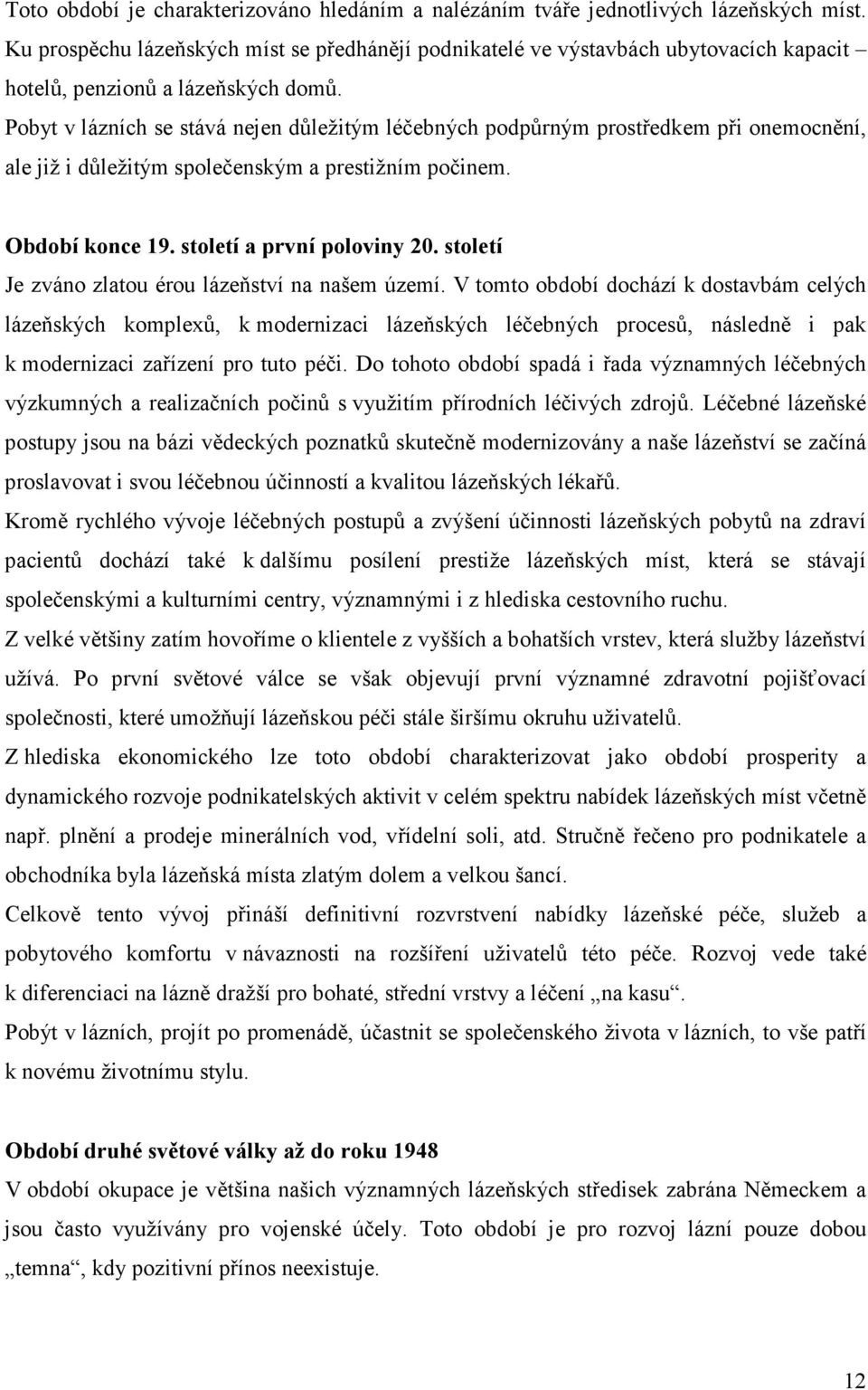 Pobyt v lázních se stává nejen důležitým léčebných podpůrným prostředkem při onemocnění, ale již i důležitým společenským a prestižním počinem. Období konce 19. století a první poloviny 20.