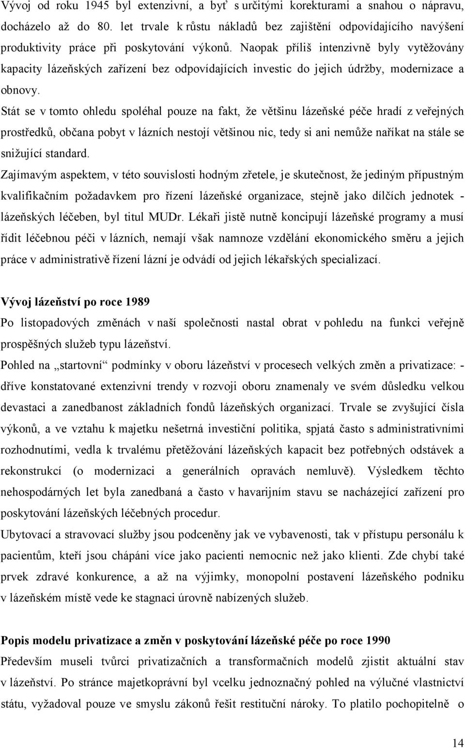 Naopak příliš intenzivně byly vytěžovány kapacity lázeňských zařízení bez odpovídajících investic do jejich údržby, modernizace a obnovy.