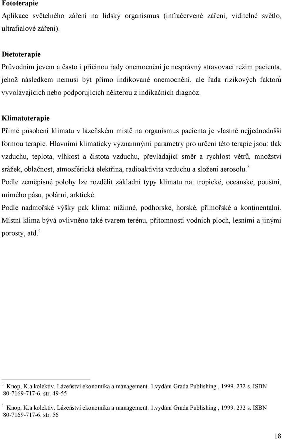 vyvolávajících nebo podporujících některou z indikačních diagnóz. Klimatoterapie Přímé působení klimatu v lázeňském místě na organismus pacienta je vlastně nejjednodušší formou terapie.