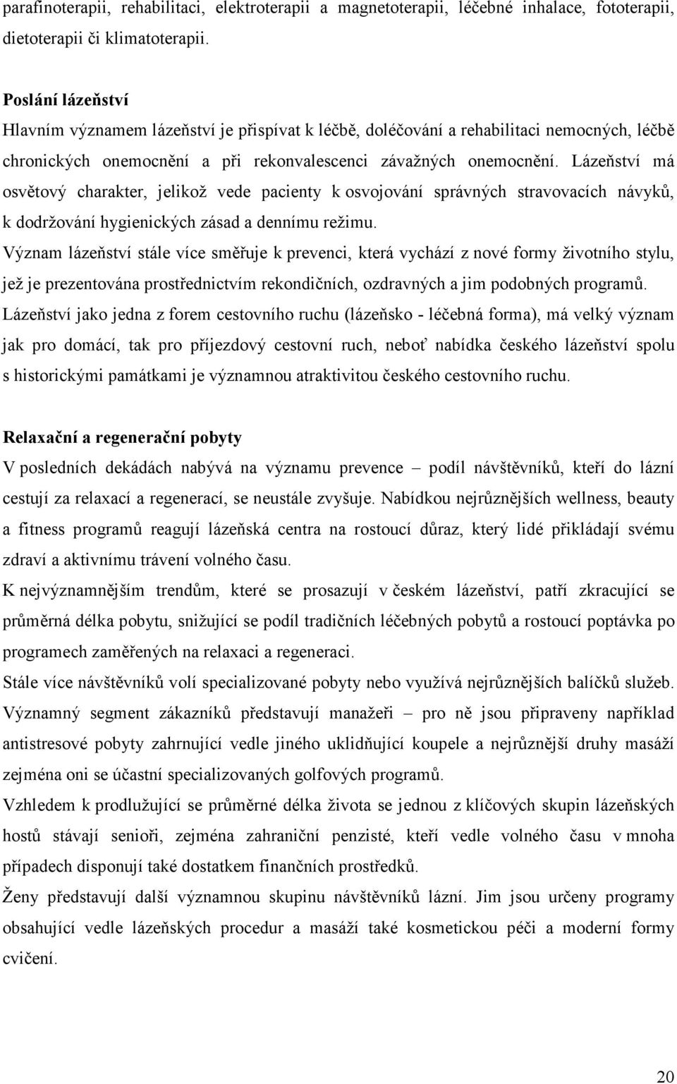 Lázeňství má osvětový charakter, jelikož vede pacienty k osvojování správných stravovacích návyků, k dodržování hygienických zásad a dennímu režimu.