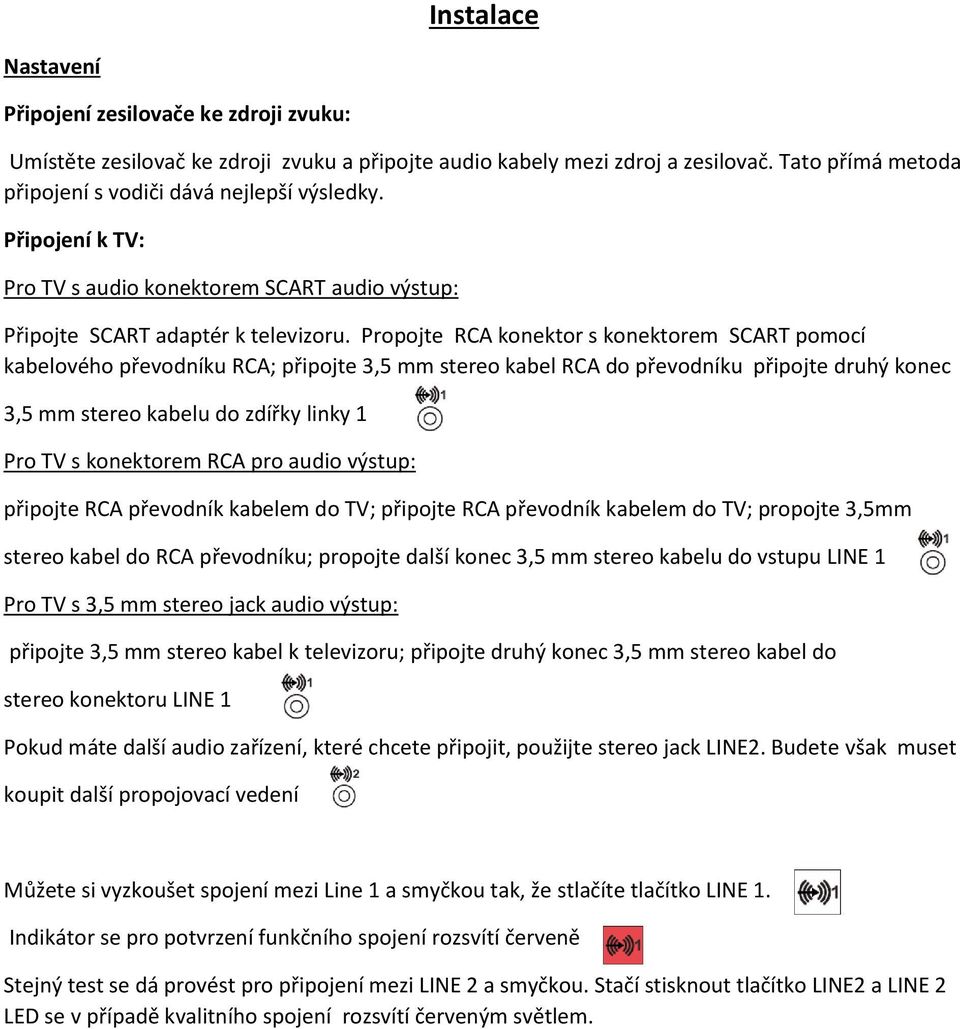 Propojte RCA konektor s konektorem SCART pomocí kabelového převodníku RCA; připojte 3,5 mm stereo kabel RCA do převodníku připojte druhý konec 3,5 mm stereo kabelu do zdířky linky 1 Pro TV s