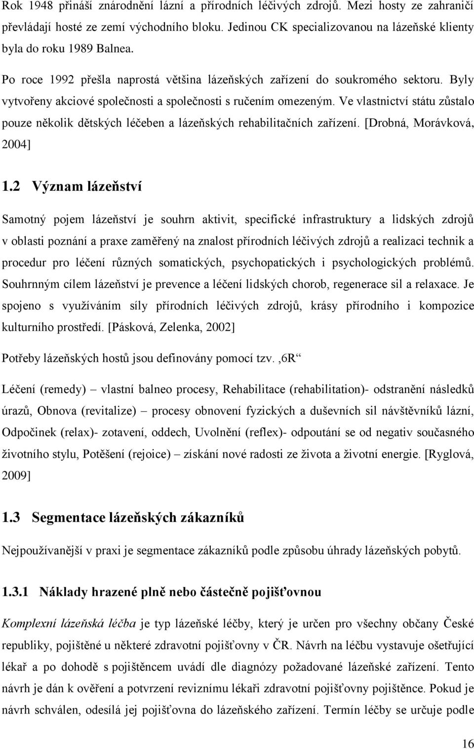 Byly vytvořeny akciové společnosti a společnosti s ručením omezeným. Ve vlastnictví státu zůstalo pouze několik dětských léčeben a lázeňských rehabilitačních zařízení. [Drobná, Morávková, 2004] 1.