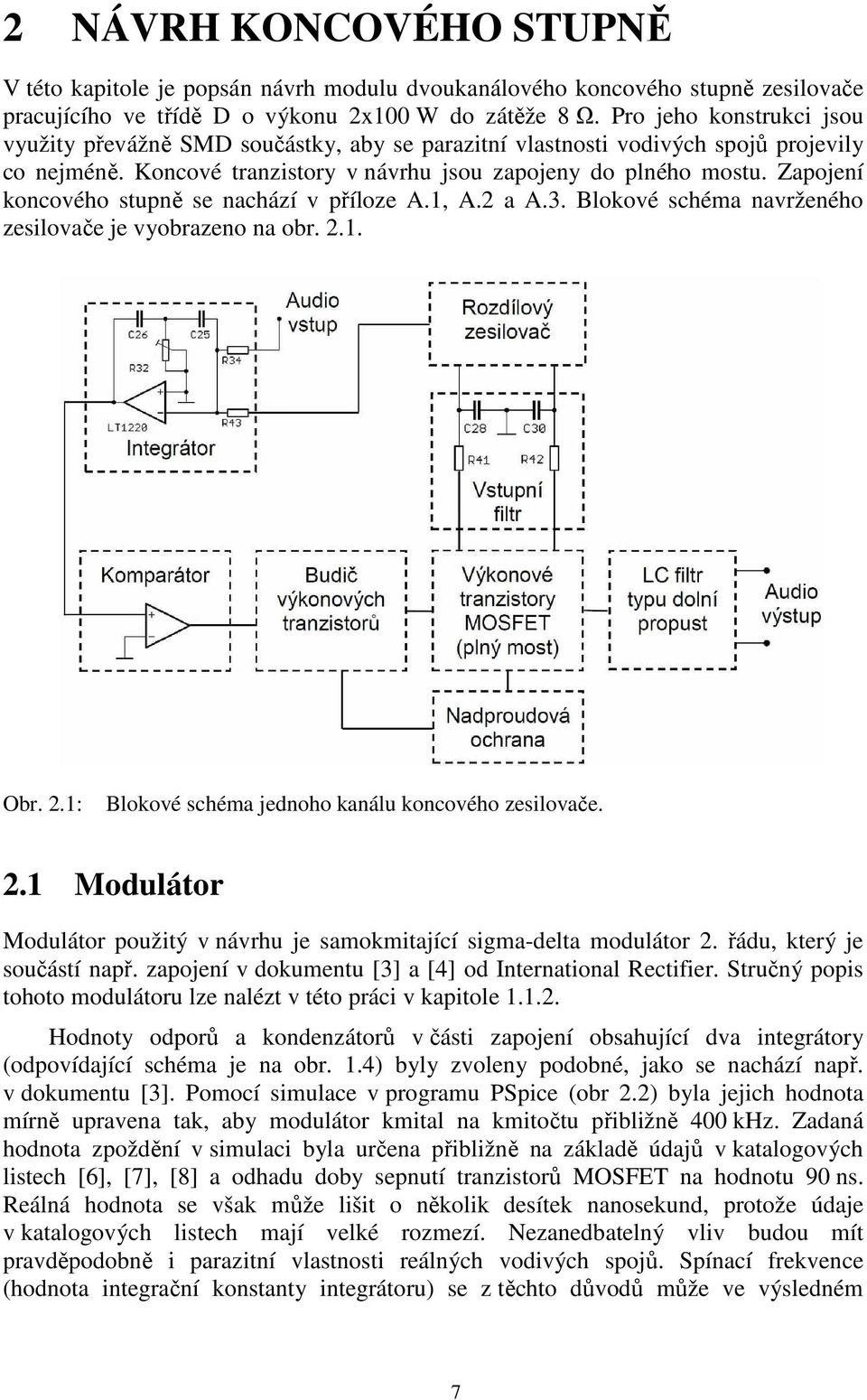 Zapojení koncového stupně se nachází v příloze A.1, A.2 a A.3. Blokové schéma navrženého zesilovače je vyobrazeno na obr. 2.