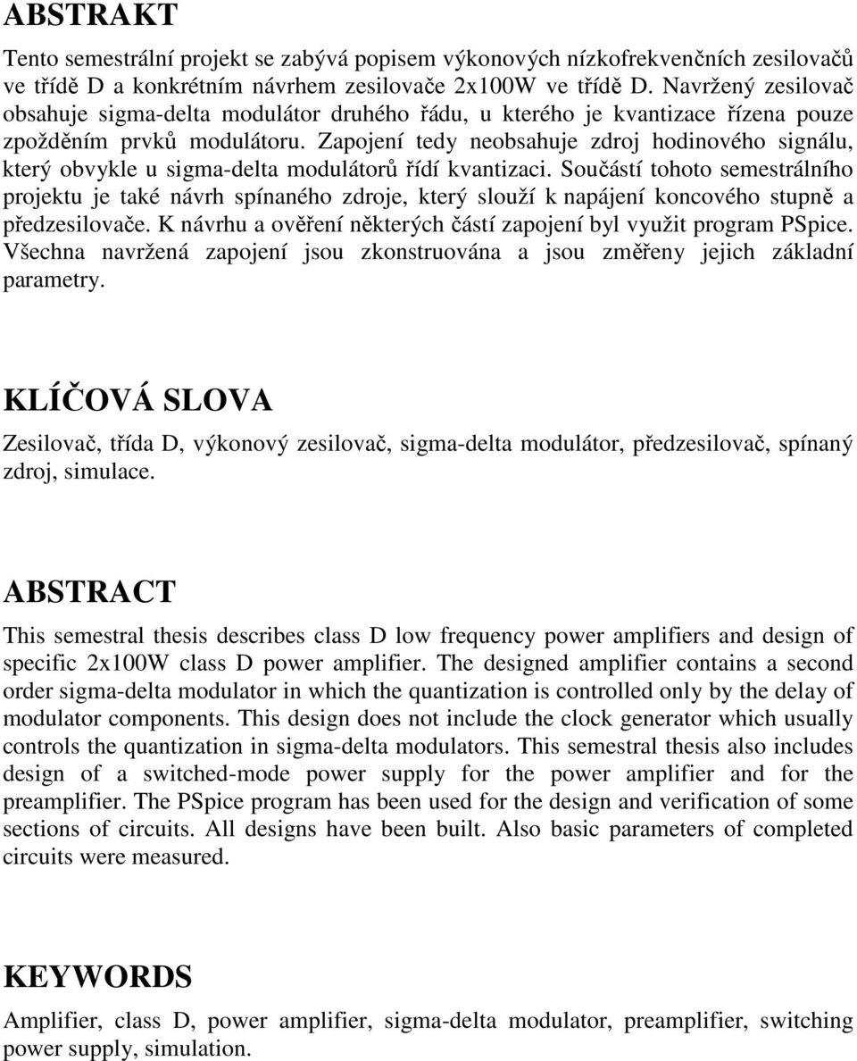 Zapojení tedy neobsahuje zdroj hodinového signálu, který obvykle u sigma-delta modulátorů řídí kvantizaci.