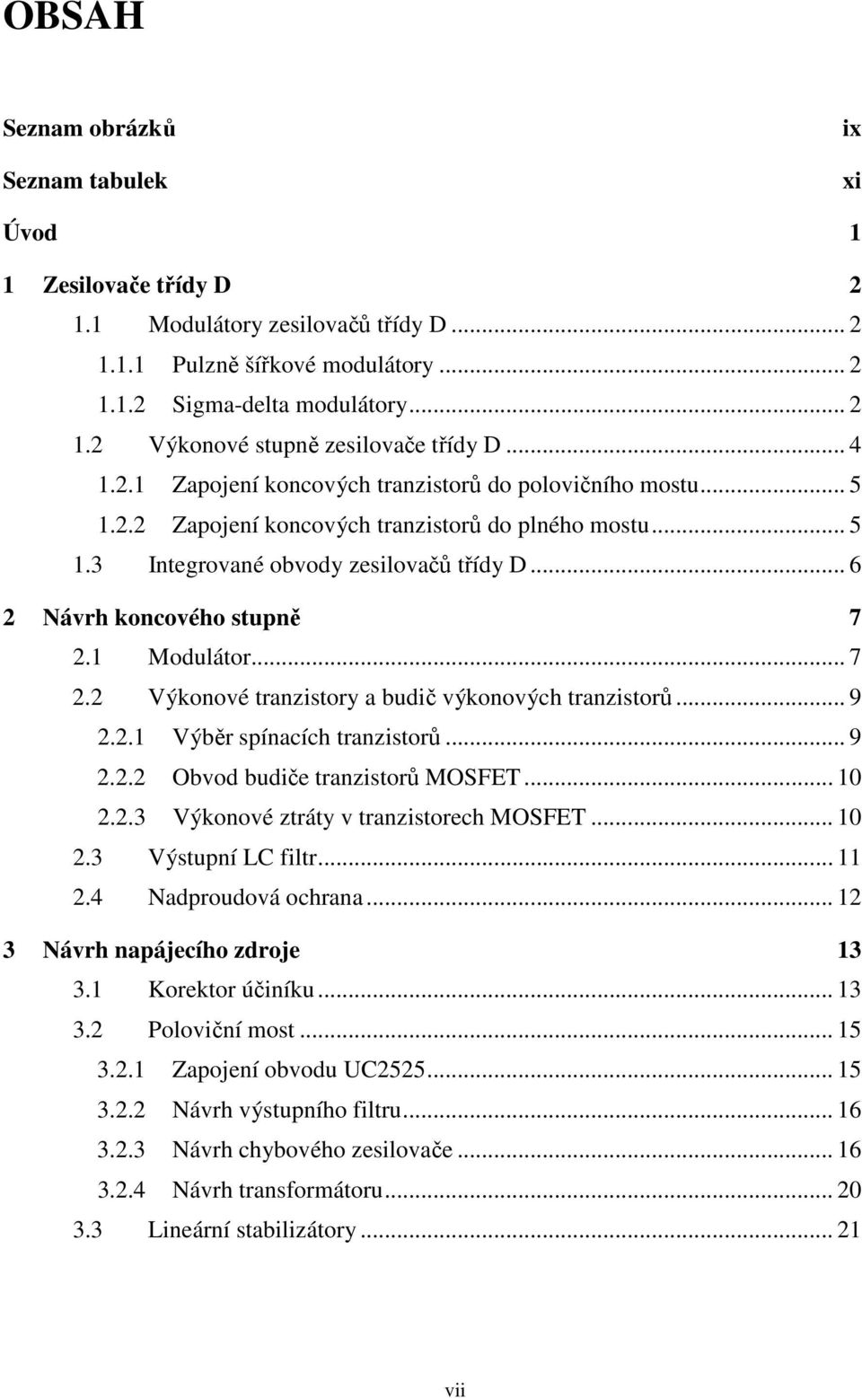 1 Modulátor... 7 2.2 Výkonové tranzistory a budič výkonových tranzistorů... 9 2.2.1 Výběr spínacích tranzistorů... 9 2.2.2 Obvod budiče tranzistorů MOSFET... 10 2.2.3 Výkonové ztráty v tranzistorech MOSFET.