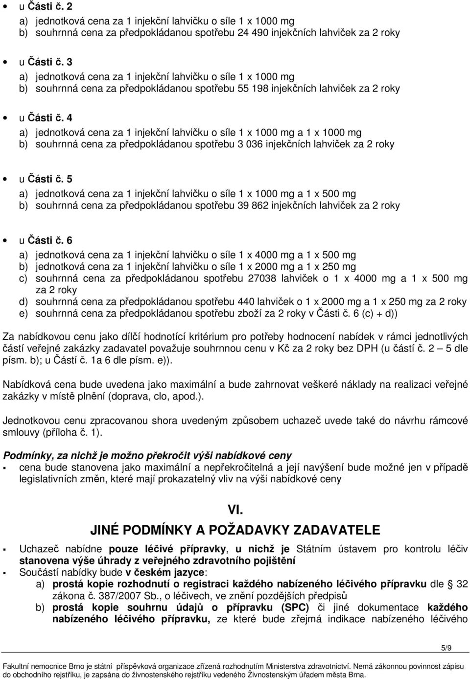 4 a) jednotková cena za 1 injekční lahvičku o síle 1 x 1000 mg a 1 x 1000 mg b) souhrnná cena za předpokládanou spotřebu 3 036 injekčních lahviček za 2 roky u Části č.