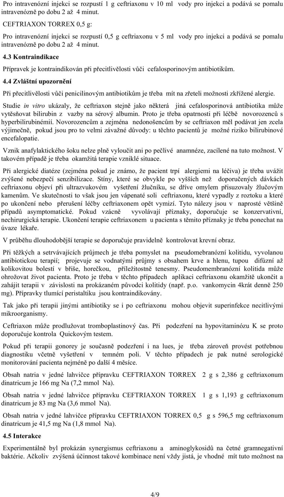 minut. 4.3 Kontraindikace P ípravek je kontraindikován p i p ecitliv losti v i cefalosporinovým antibiotik m. 4.4 Zvláštní upozorn ní P i p ecitliv losti v i penicilinovým antibiotik m je t eba mít na z eteli možnosti zk ížené alergie.