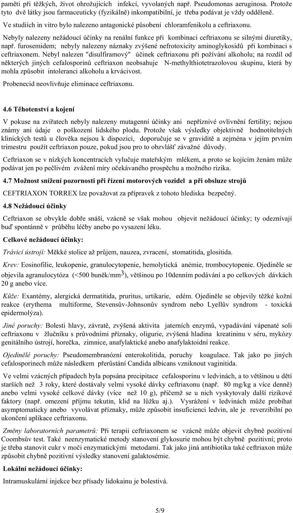 furosemidem; nebyly nalezeny náznaky zvýšené nefrotoxicity aminoglykosid p i kombinaci s ceftriaxonem.