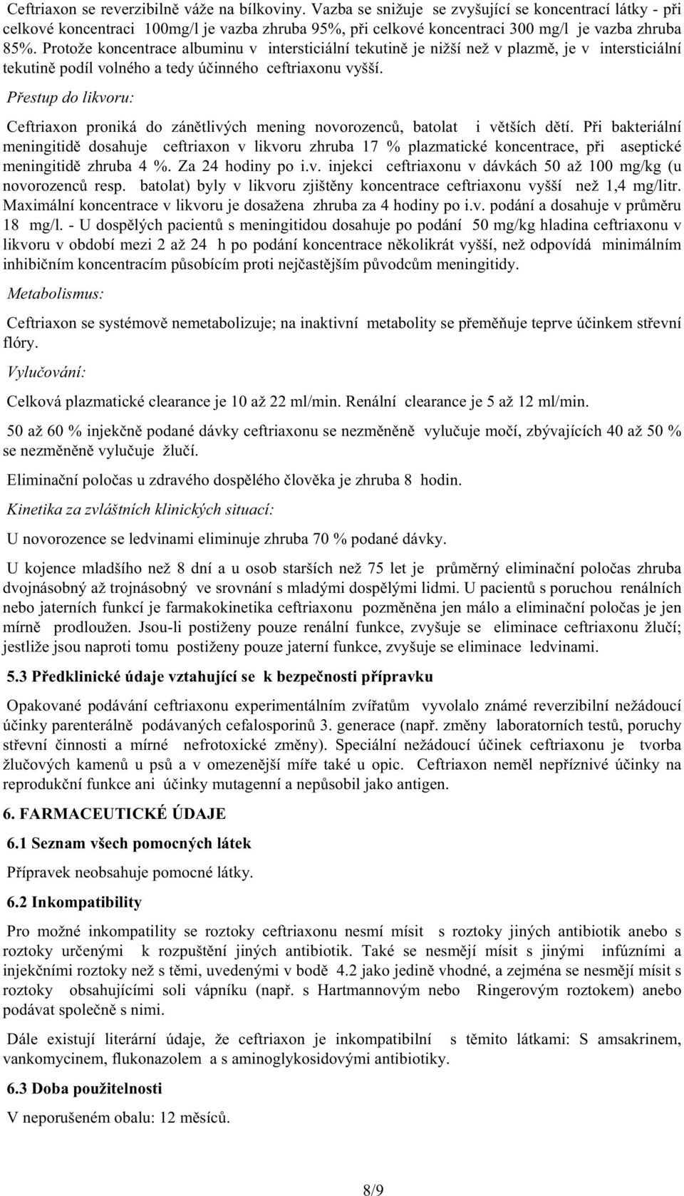 Protože koncentrace albuminu v intersticiální tekutin je nižší než v plazm, je v intersticiální tekutin podíl volného a tedy ú inného ceftriaxonu vyšší.