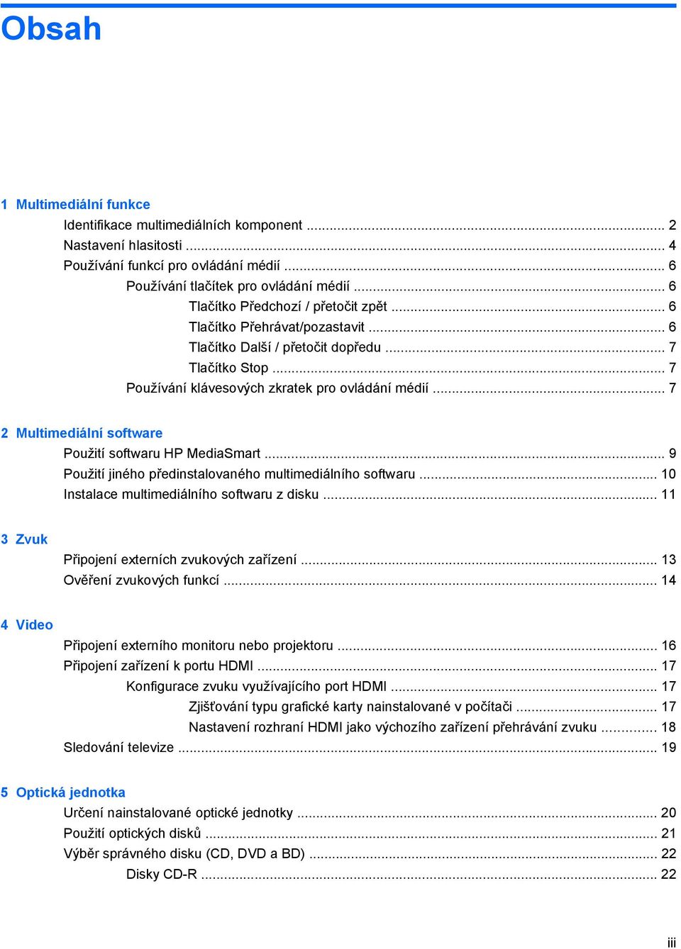 .. 7 2 Multimediální software Použití softwaru HP MediaSmart... 9 Použití jiného předinstalovaného multimediálního softwaru... 10 Instalace multimediálního softwaru z disku.