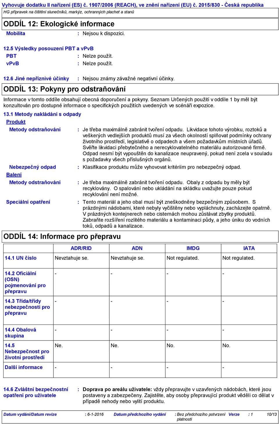 Seznam Určených použití v oddíle 1 by měl být konzultován pro dostupné informace o specifických použitích uvedených ve scénáři expozice. 13.