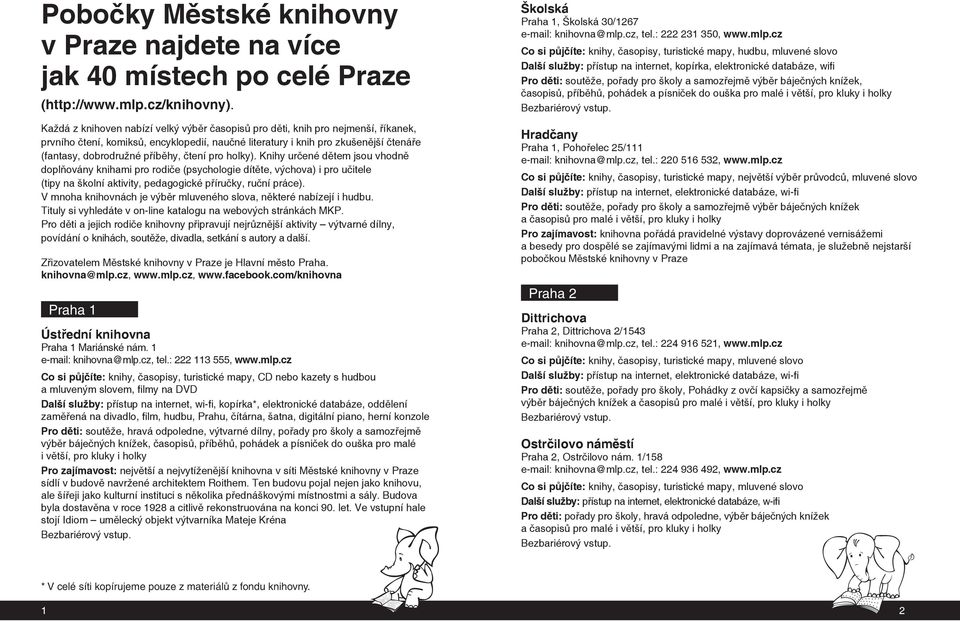 čtení pro holky). Knihy určené dětem jsou vhodně doplňovány knihami pro rodiče (psychologie dítěte, výchova) i pro učitele (tipy na školní aktivity, pedagogické příručky, ruční práce).