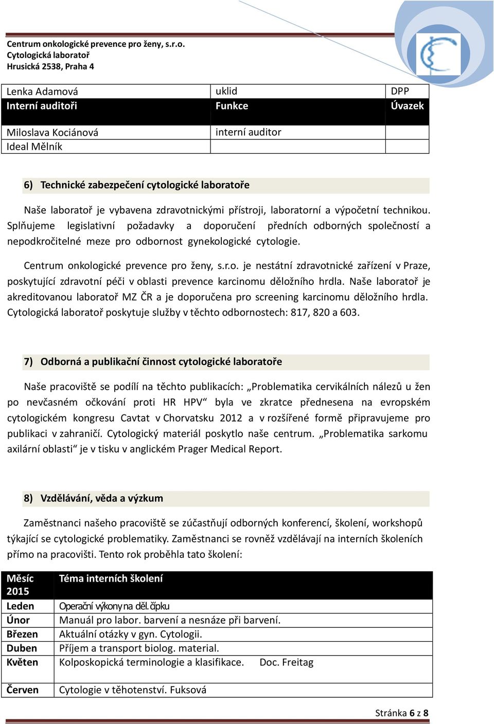 Centrum onkologické prevence pro ženy, s.r.o. je nestátní zdravotnické zařízení v Praze, poskytující zdravotní péči v oblasti prevence karcinomu děložního hrdla.