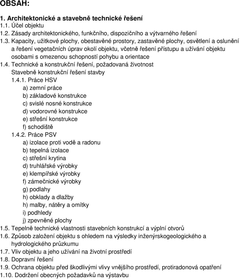 pohybu a orientace 1.4. Technické a konstrukční řešení, požadovaná životnost Stavebně konstrukční řešení stavby 1.4.1. Práce HSV a) zemní práce b) základové konstrukce c) svislé nosné konstrukce d) vodorovné konstrukce e) střešní konstrukce f) schodiště 1.