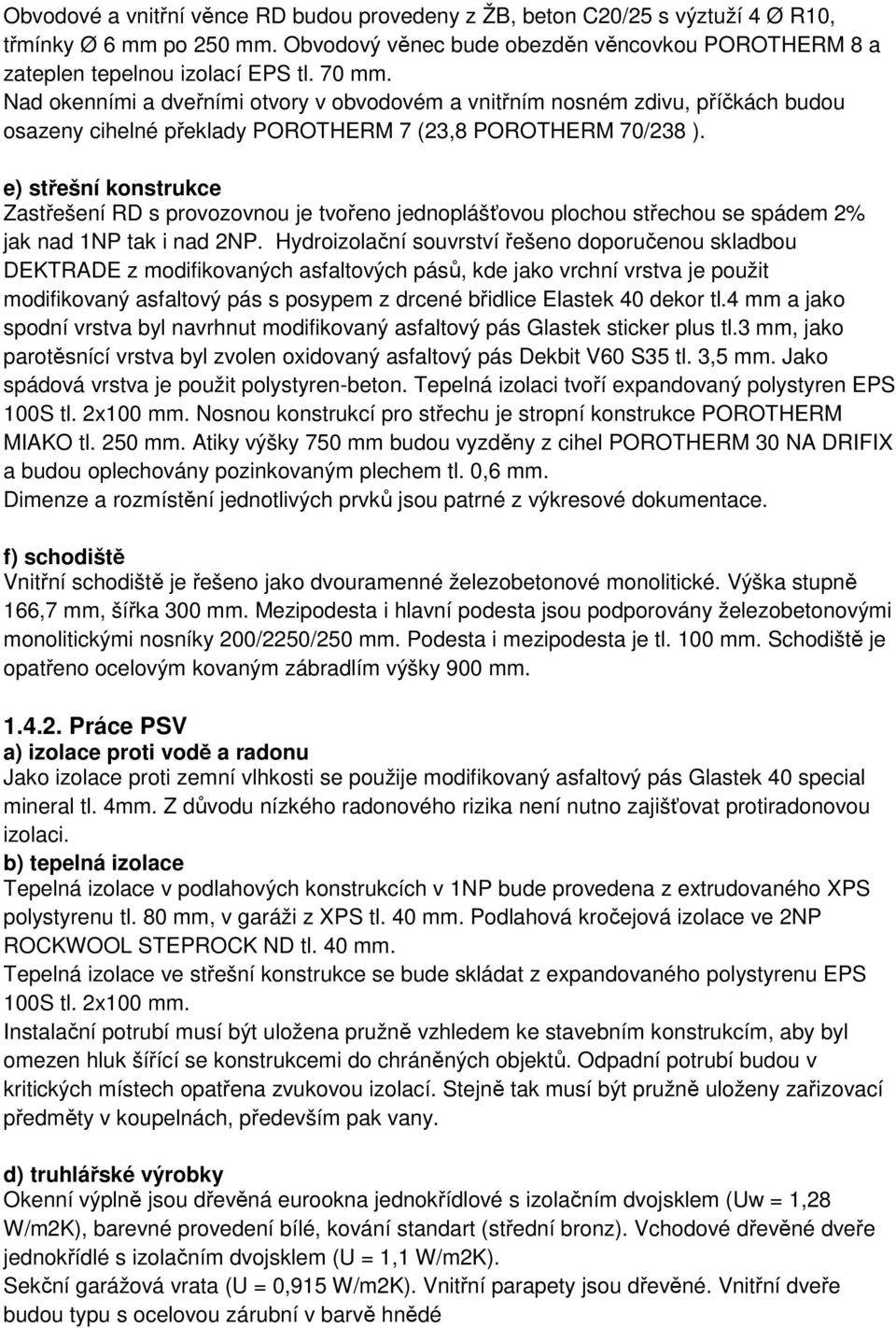 e) střešní konstrukce Zastřešení RD s provozovnou je tvořeno jednoplášťovou plochou střechou se spádem 2% jak nad 1NP tak i nad 2NP.