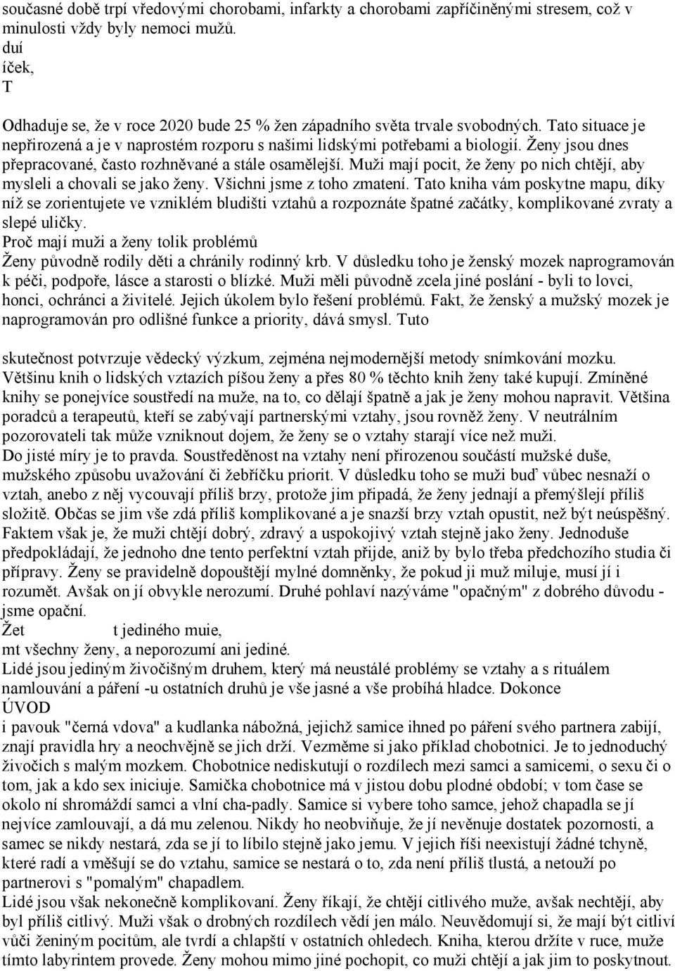 Ženy jsou dnes přepracované, často rozhněvané a stále osamělejší. Muži mají pocit, že ženy po nich chtějí, aby mysleli a chovali se jako ženy. Všichni jsme z toho zmatení.